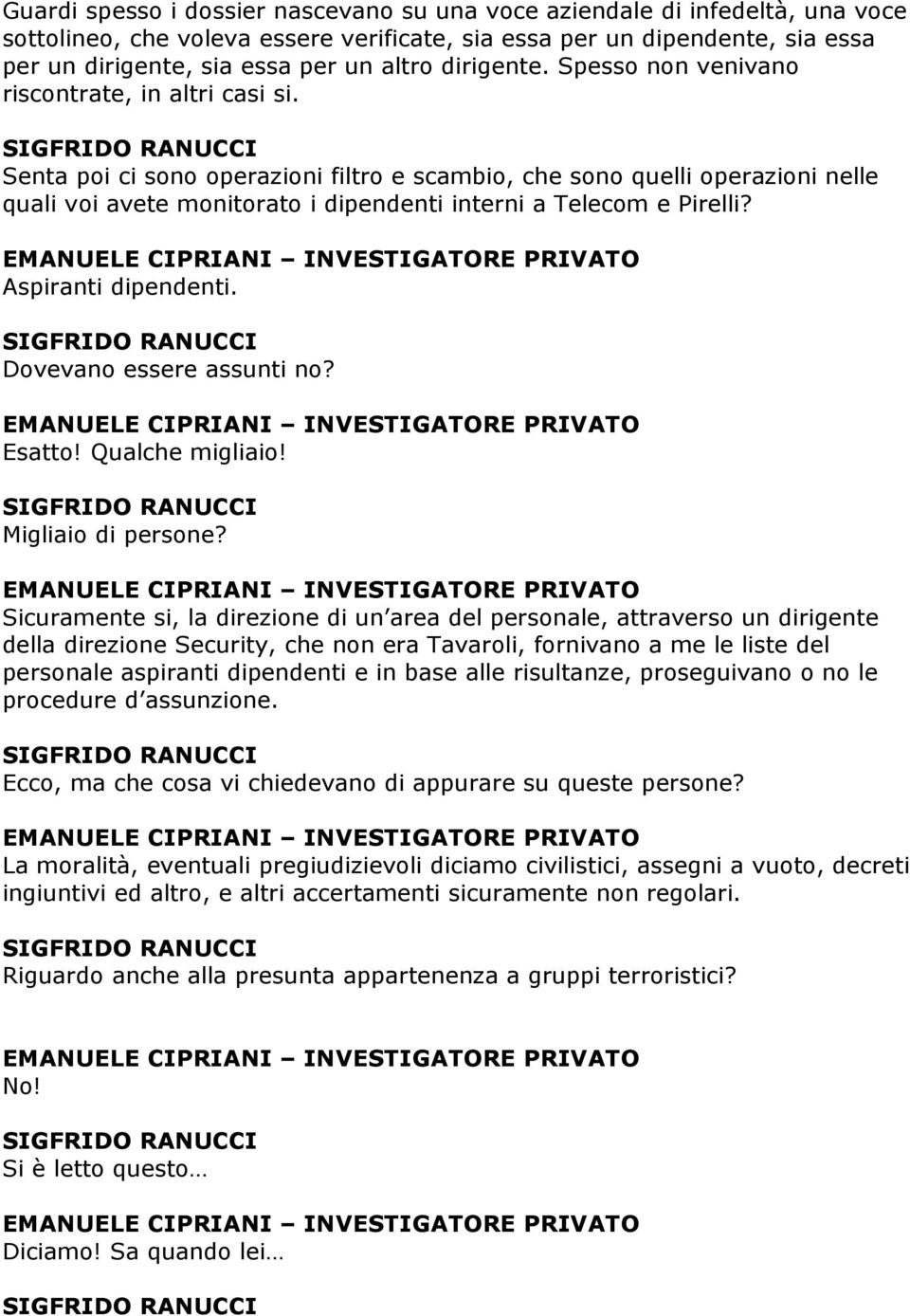 Senta poi ci sono operazioni filtro e scambio, che sono quelli operazioni nelle quali voi avete monitorato i dipendenti interni a Telecom e Pirelli? Aspiranti dipendenti. Dovevano essere assunti no?