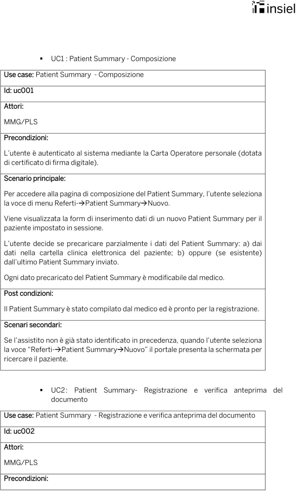 L utente decide se precaricare parzialmente i dati del Patient Summary: a) dai dati nella cartella clinica elettronica del paziente; b) oppure (se esistente) dall ultimo Patient Summary inviato.