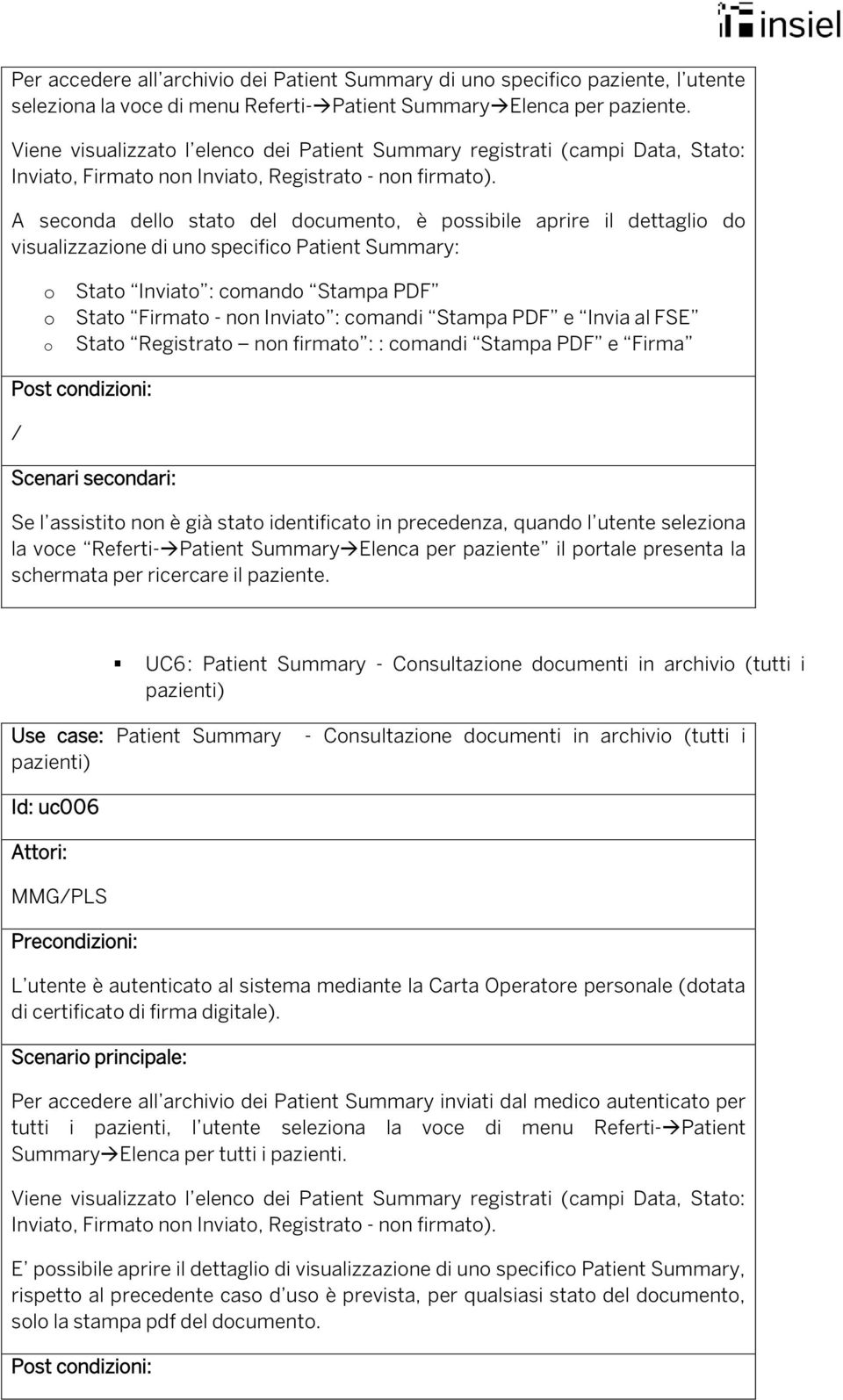 A seconda dello stato del documento, è possibile aprire il dettaglio do visualizzazione di uno specifico Patient Summary: o o o Stato Inviato : comando Stampa PDF Stato Firmato - non Inviato :