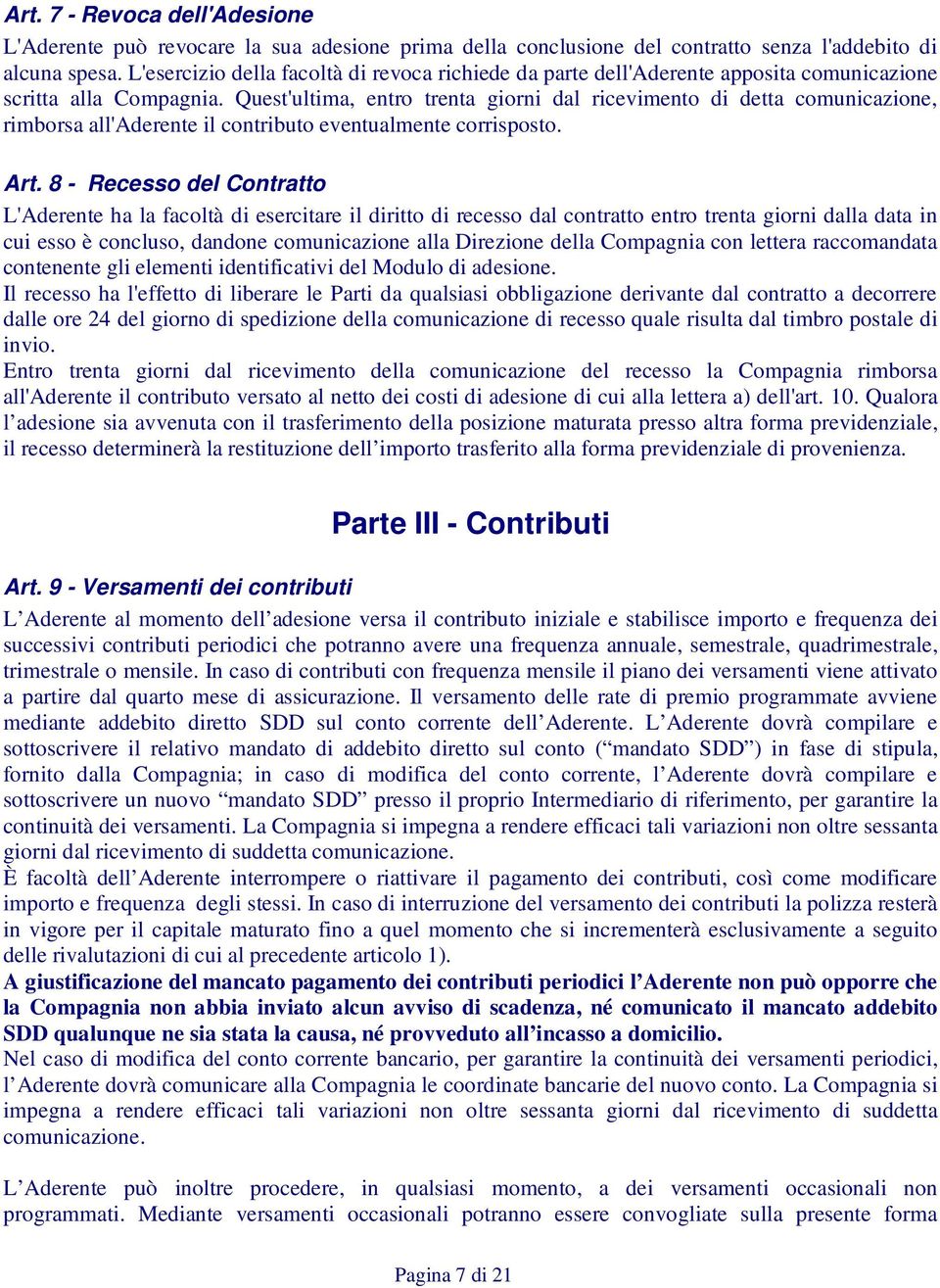 Quest'ultima, entro trenta giorni dal ricevimento di detta comunicazione, rimborsa all'aderente il contributo eventualmente corrisposto. Art.