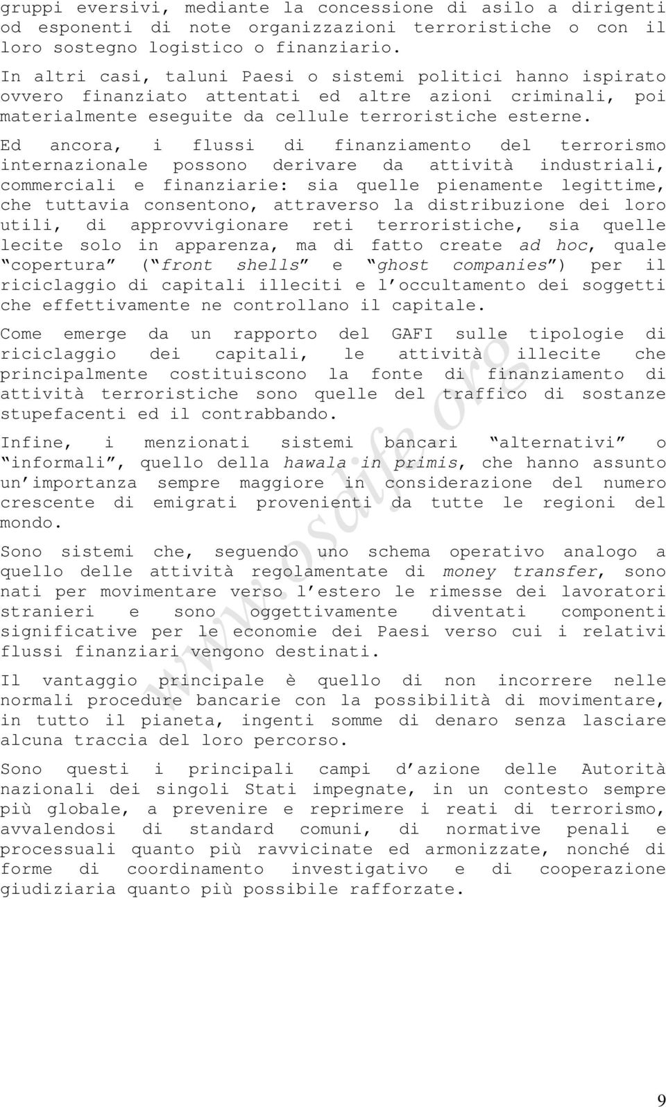 Ed ancora, i flussi di finanziamento del terrorismo internazionale possono derivare da attività industriali, commerciali e finanziarie: sia quelle pienamente legittime, che tuttavia consentono,