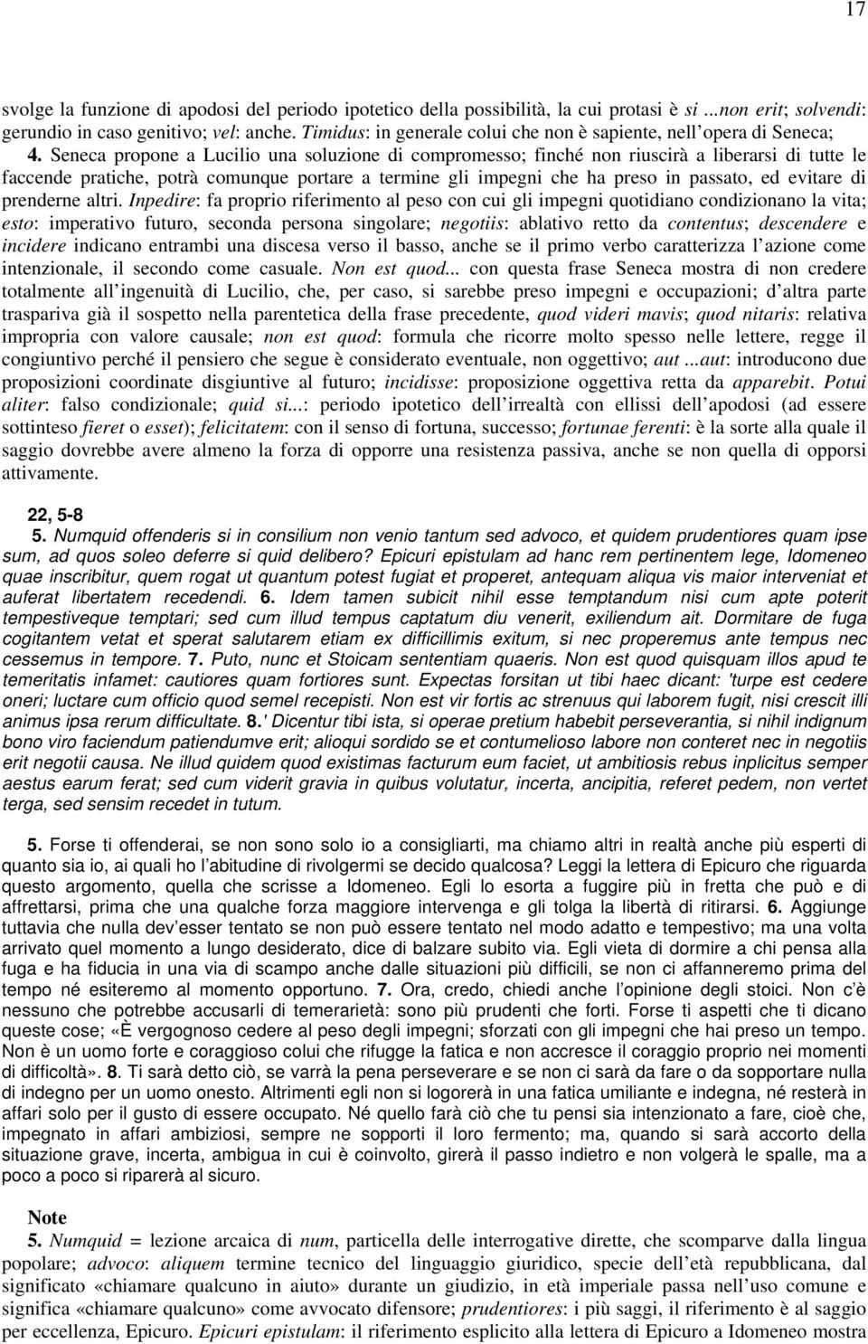 Seneca propone a Lucilio una soluzione di compromesso; finché non riuscirà a liberarsi di tutte le faccende pratiche, potrà comunque portare a termine gli impegni che ha preso in passato, ed evitare