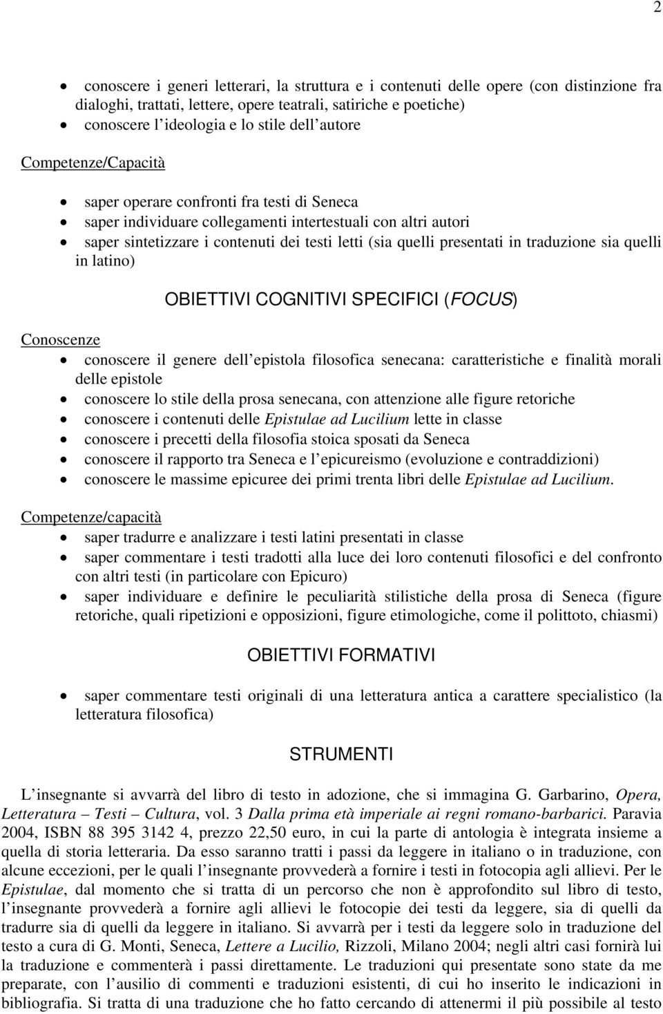 presentati in traduzione sia quelli in latino) OBIETTIVI COGNITIVI SPECIFICI (FOCUS) Conoscenze conoscere il genere dell epistola filosofica senecana: caratteristiche e finalità morali delle epistole