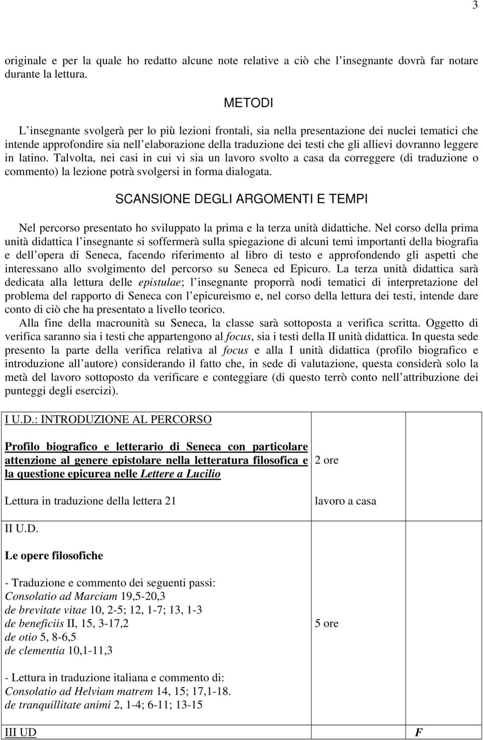 dovranno leggere in latino. Talvolta, nei casi in cui vi sia un lavoro svolto a casa da correggere (di traduzione o commento) la lezione potrà svolgersi in forma dialogata.