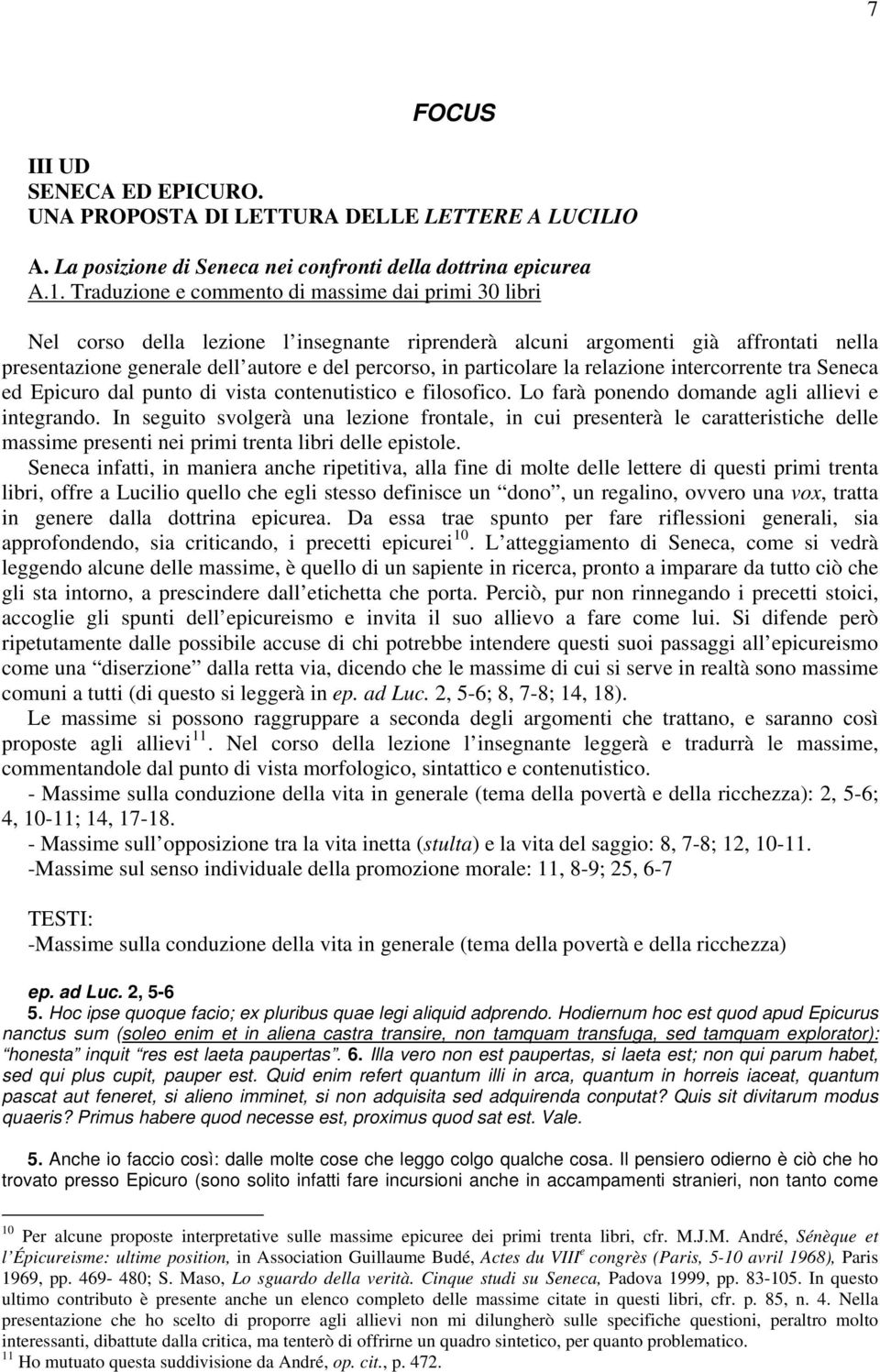 particolare la relazione intercorrente tra Seneca ed Epicuro dal punto di vista contenutistico e filosofico. Lo farà ponendo domande agli allievi e integrando.