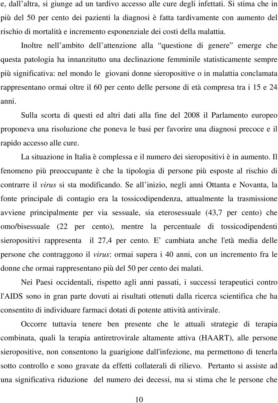 Inoltre nell ambito dell attenzione alla questione di genere emerge che questa patologia ha innanzitutto una declinazione femminile statisticamente sempre più significativa: nel mondo le giovani