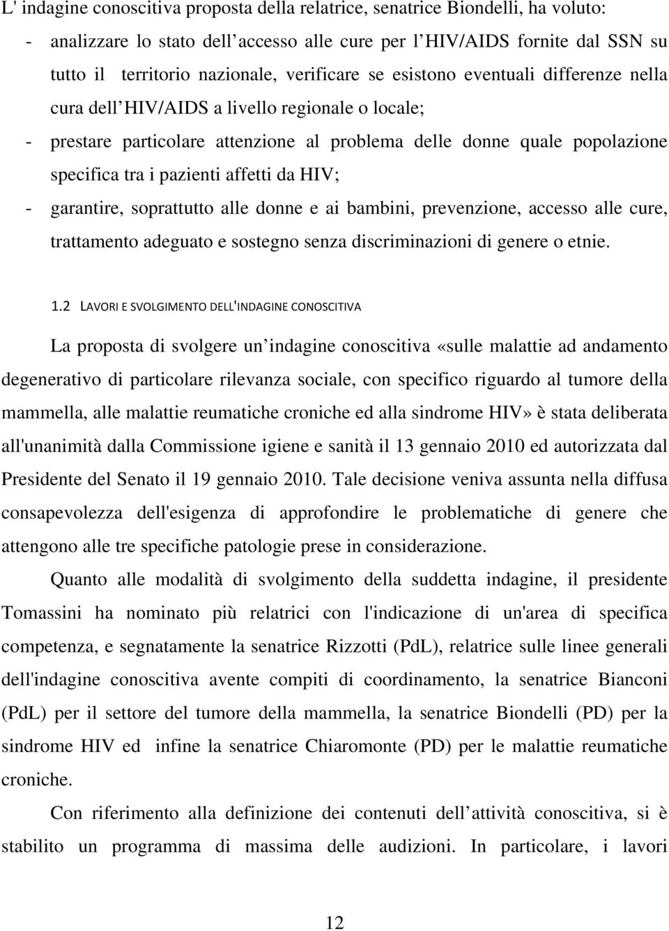 affetti da HIV; - garantire, soprattutto alle donne e ai bambini, prevenzione, accesso alle cure, trattamento adeguato e sostegno senza discriminazioni di genere o etnie. 1.