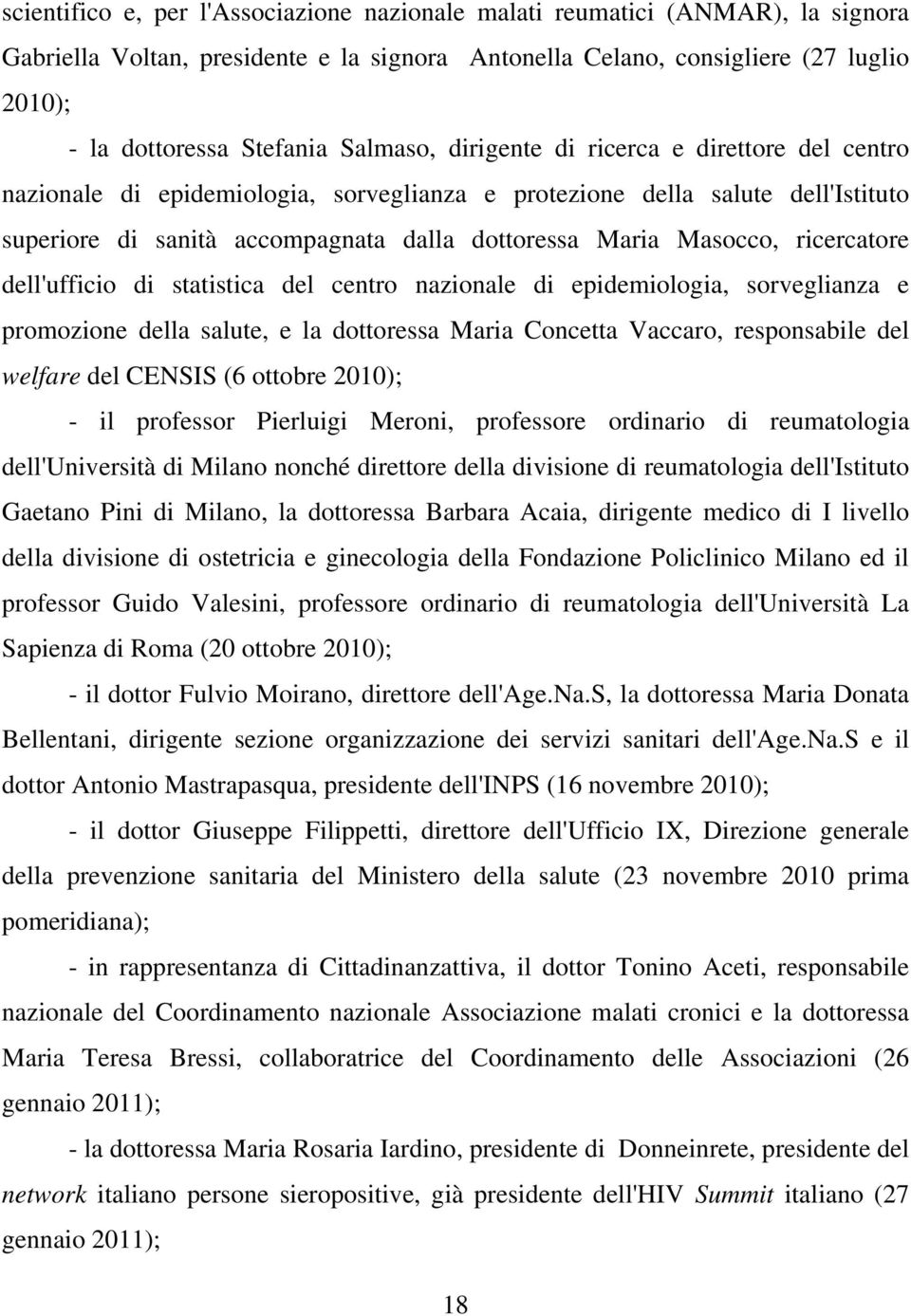 ricercatore dell'ufficio di statistica del centro nazionale di epidemiologia, sorveglianza e promozione della salute, e la dottoressa Maria Concetta Vaccaro, responsabile del welfare del CENSIS (6