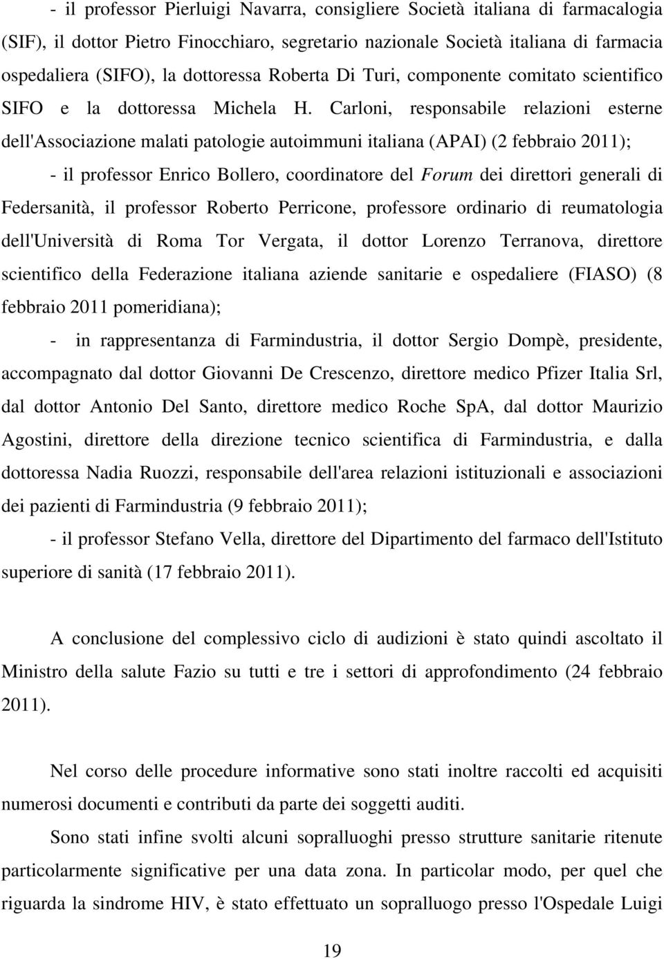 Carloni, responsabile relazioni esterne dell'associazione malati patologie autoimmuni italiana (APAI) (2 febbraio 2011); - il professor Enrico Bollero, coordinatore del Forum dei direttori generali