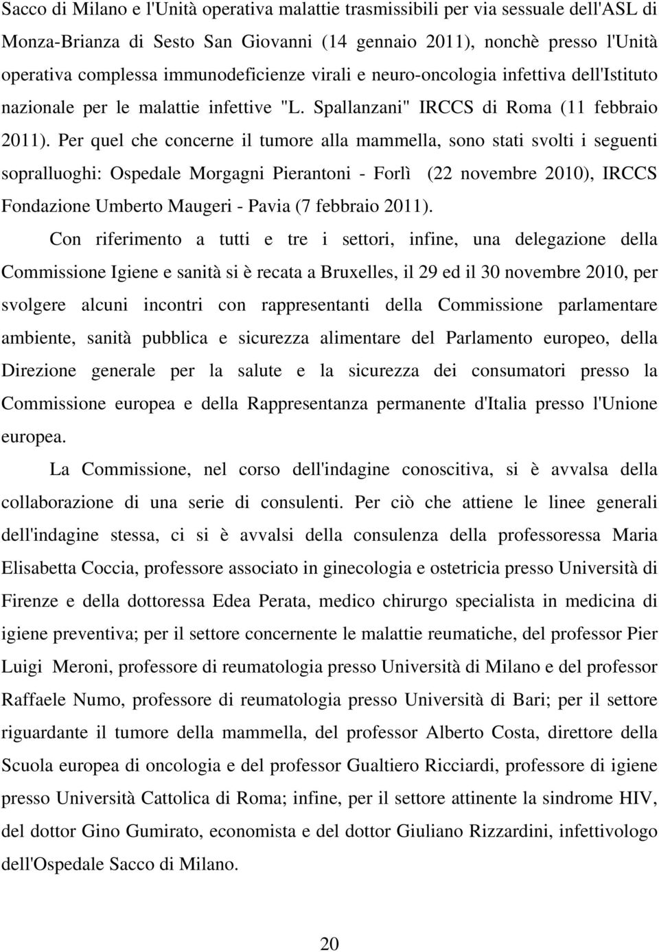 Per quel che concerne il tumore alla mammella, sono stati svolti i seguenti sopralluoghi: Ospedale Morgagni Pierantoni - Forlì (22 novembre 2010), IRCCS Fondazione Umberto Maugeri - Pavia (7 febbraio