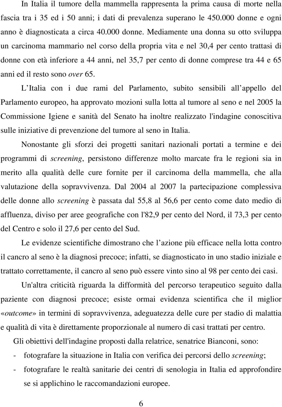 Mediamente una donna su otto sviluppa un carcinoma mammario nel corso della propria vita e nel 30,4 per cento trattasi di donne con età inferiore a 44 anni, nel 35,7 per cento di donne comprese tra