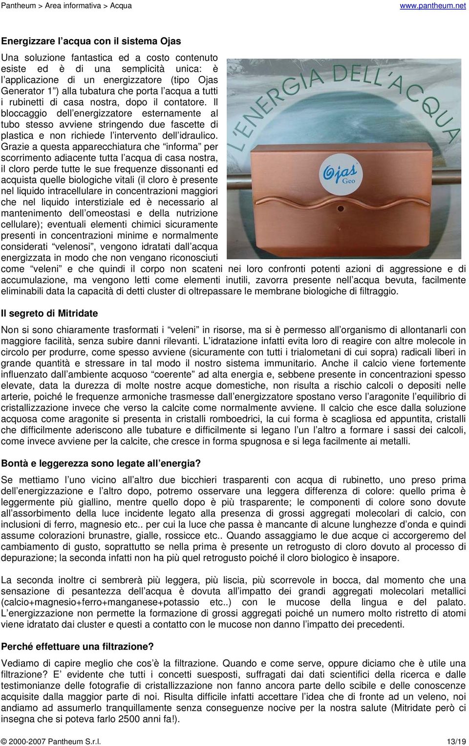 Il bloccaggio dell energizzatore esternamente al tubo stesso avviene stringendo due fascette di plastica e non richiede l intervento dell idraulico.