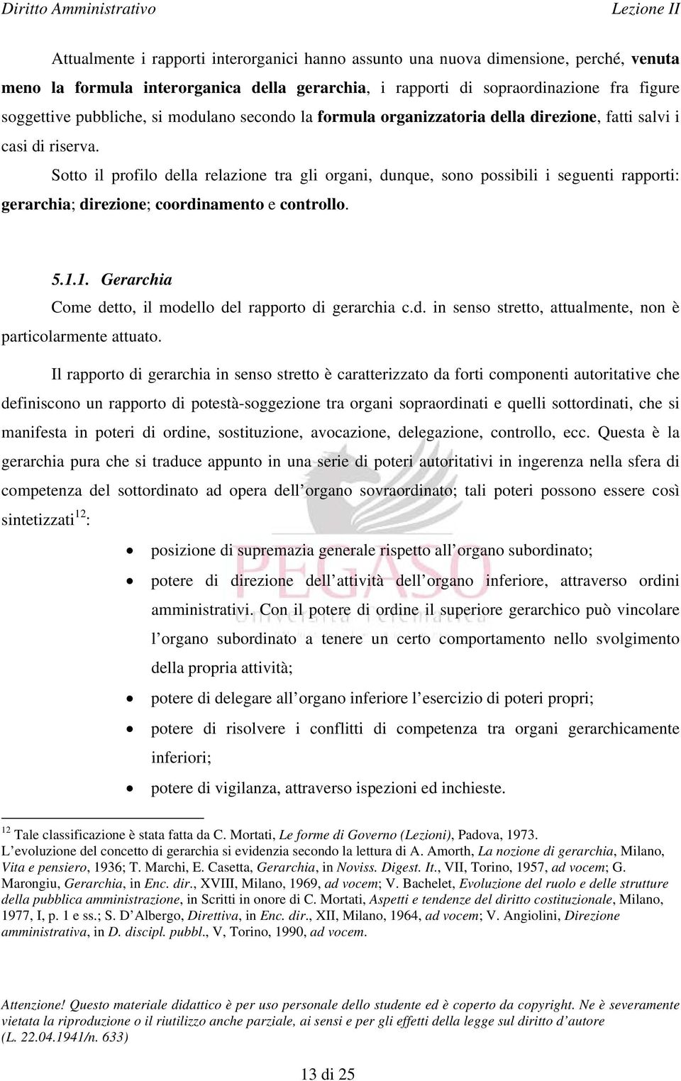 Sotto il profilo della relazione tra gli organi, dunque, sono possibili i seguenti rapporti: gerarchia; direzione; coordinamento e controllo. 5.1.