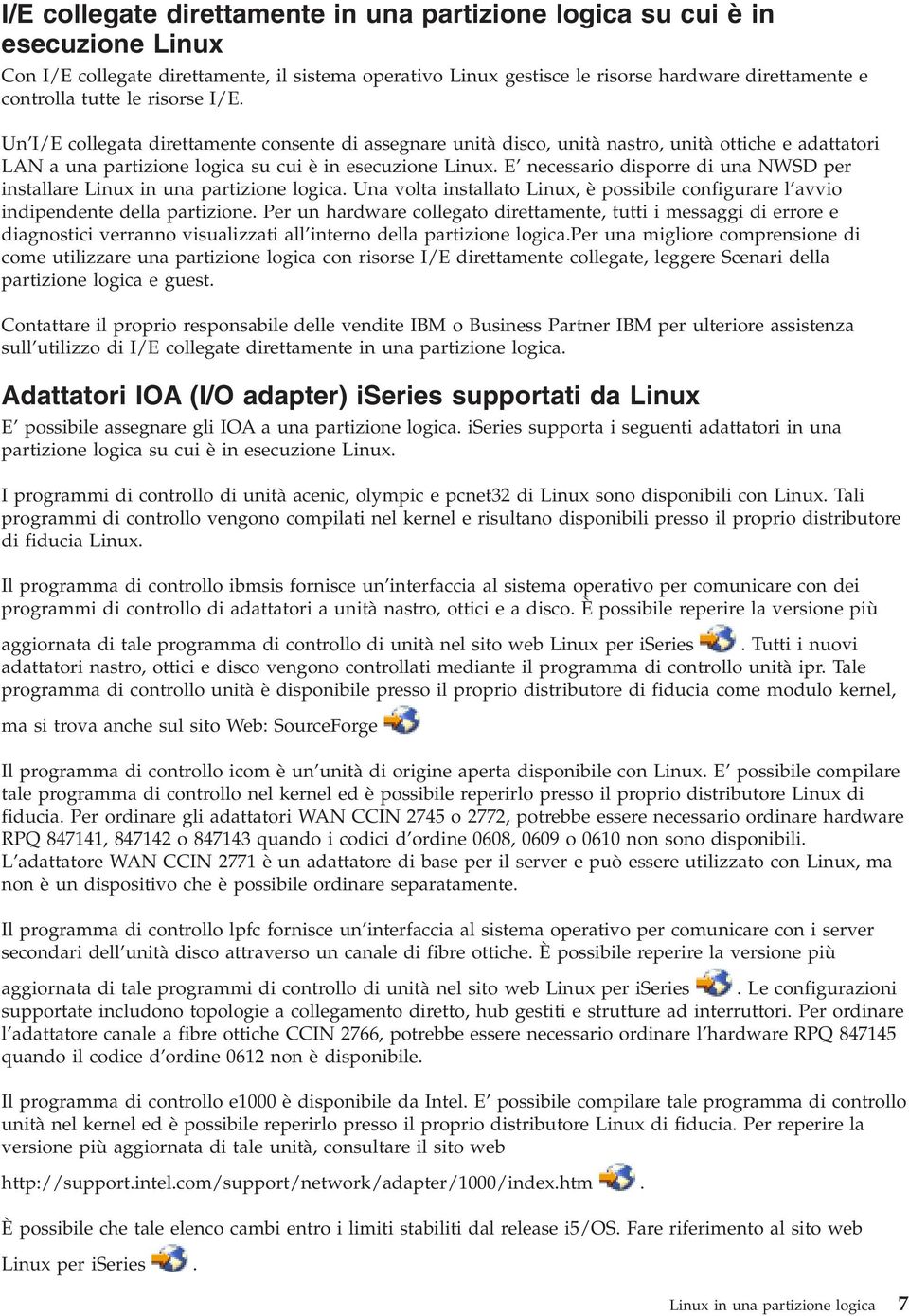 E necessario disporre di una NWSD per installare Linux in una partizione logica. Una volta installato Linux, è possibile configurare l avvio indipendente della partizione.