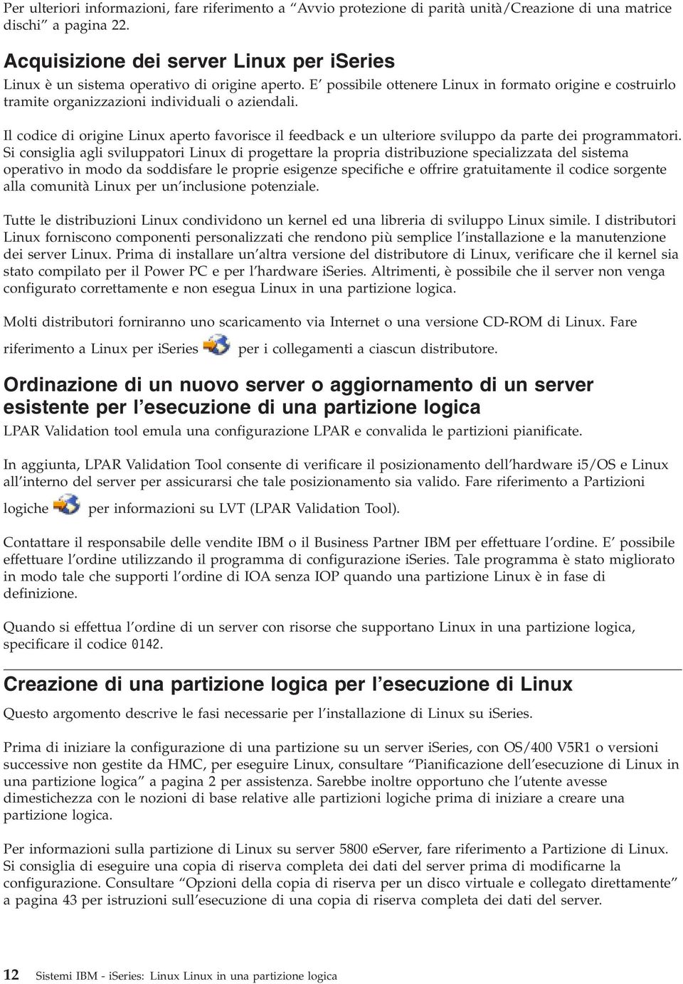 Il codice di origine Linux aperto favorisce il feedback e un ulteriore sviluppo da parte dei programmatori.