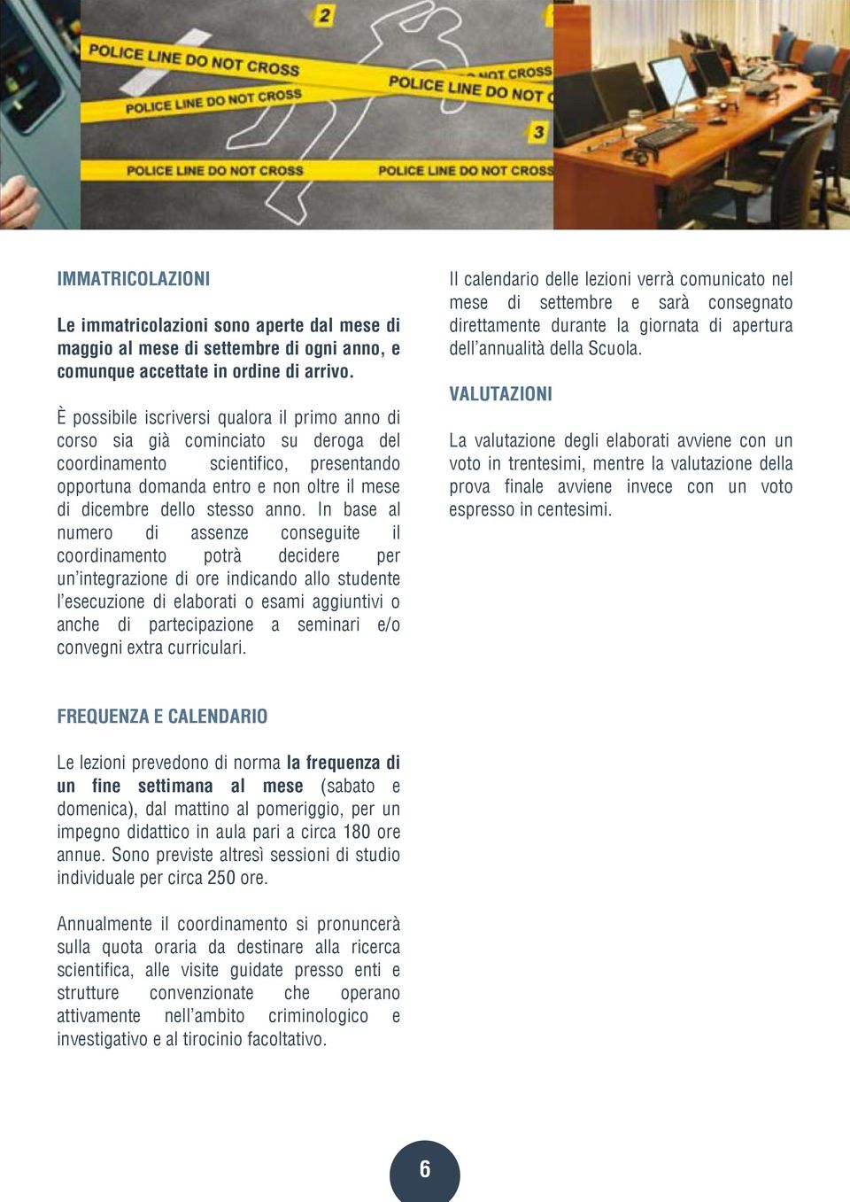 In base al numero di assenze conseguite il coordinamento potrà decidere per un integrazione di ore indicando allo studente l esecuzione di elaborati o esami aggiuntivi o anche di partecipazione a