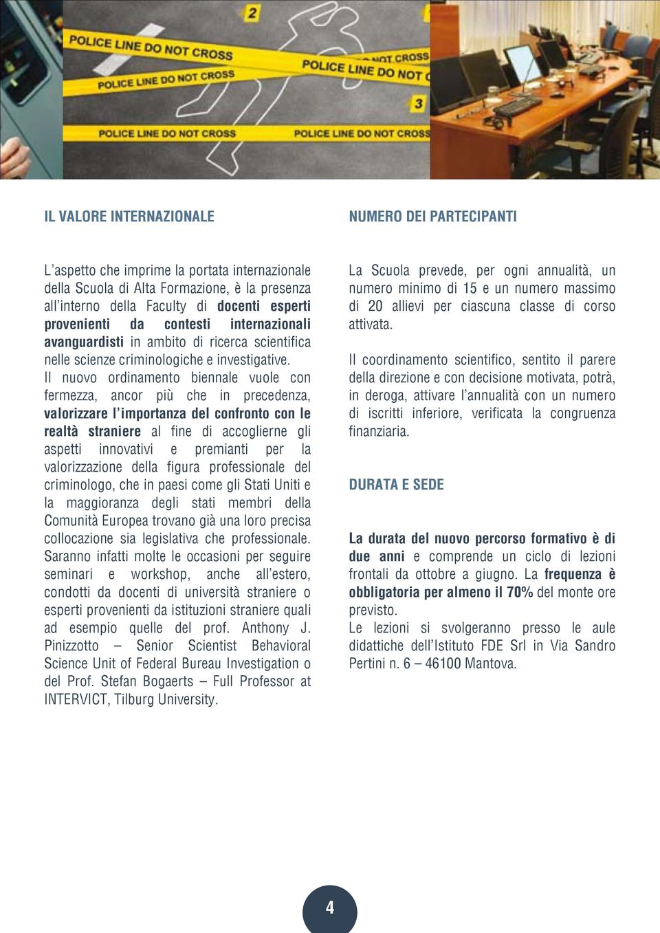 Il nuovo ordinamento biennale vuole con fermezza, ancor più che in precedenza, valorizzare l importanza del confronto con le realtà straniere al fine di accoglierne gli aspetti innovativi e premianti