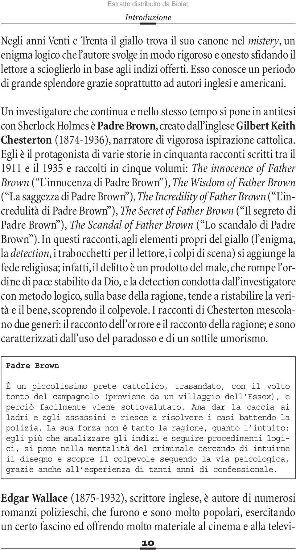 Un investigatore che continua e nello stesso tempo si pone in antitesi con Sherlock Holmes è Padre Brown, creato dall inglese Gilbert Keith Chesterton (1874-1936), narratore di vigorosa ispirazione