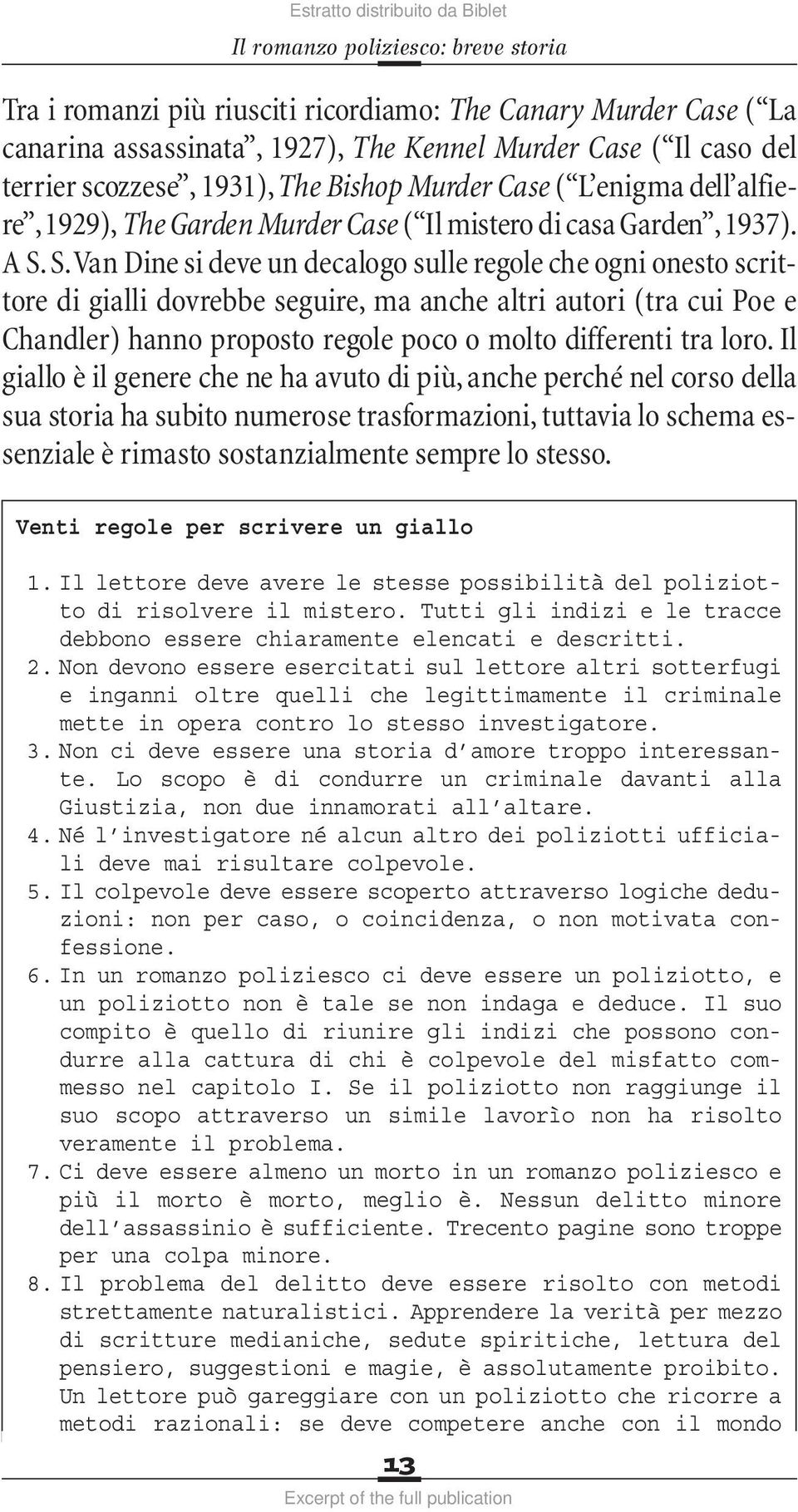 S. Van Dine si deve un decalogo sulle regole che ogni onesto scrittore di gialli dovrebbe seguire, ma anche altri autori (tra cui Poe e Chandler) hanno proposto regole poco o molto differenti tra