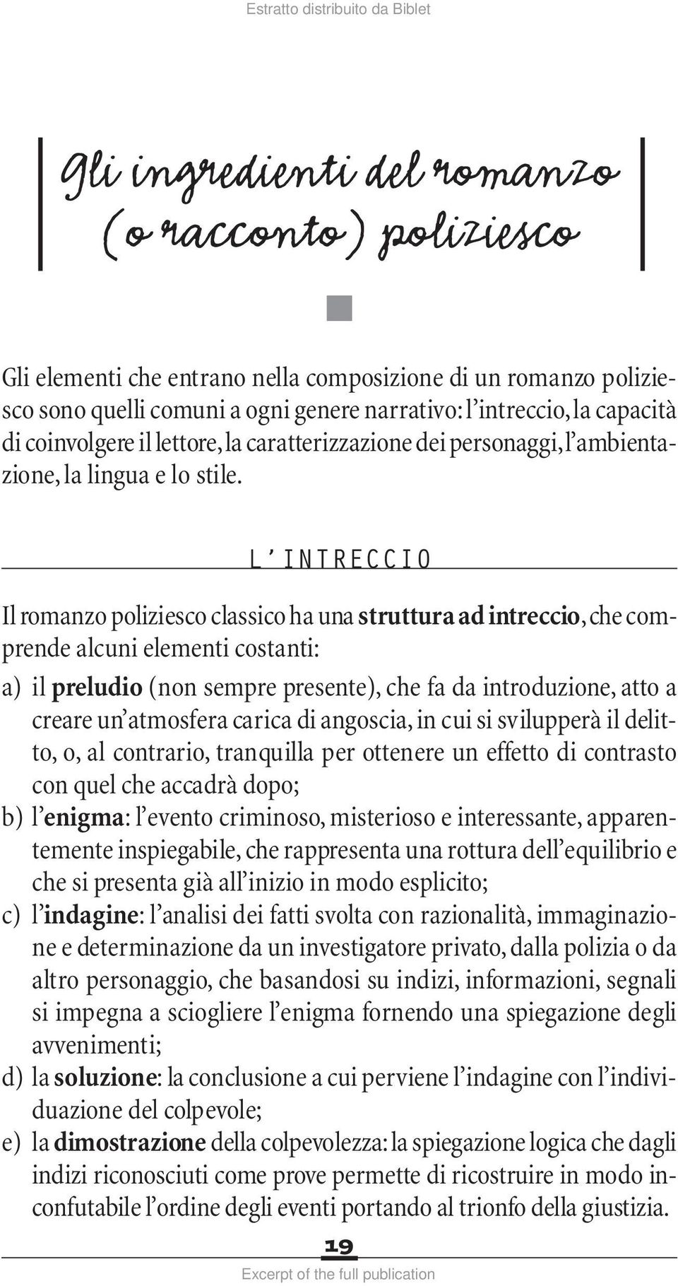 L INTRECCIO Il romanzo poliziesco classico ha una struttura ad intreccio, che comprende alcuni elementi costanti: a) il preludio (non sempre presente), che fa da introduzione, atto a creare un