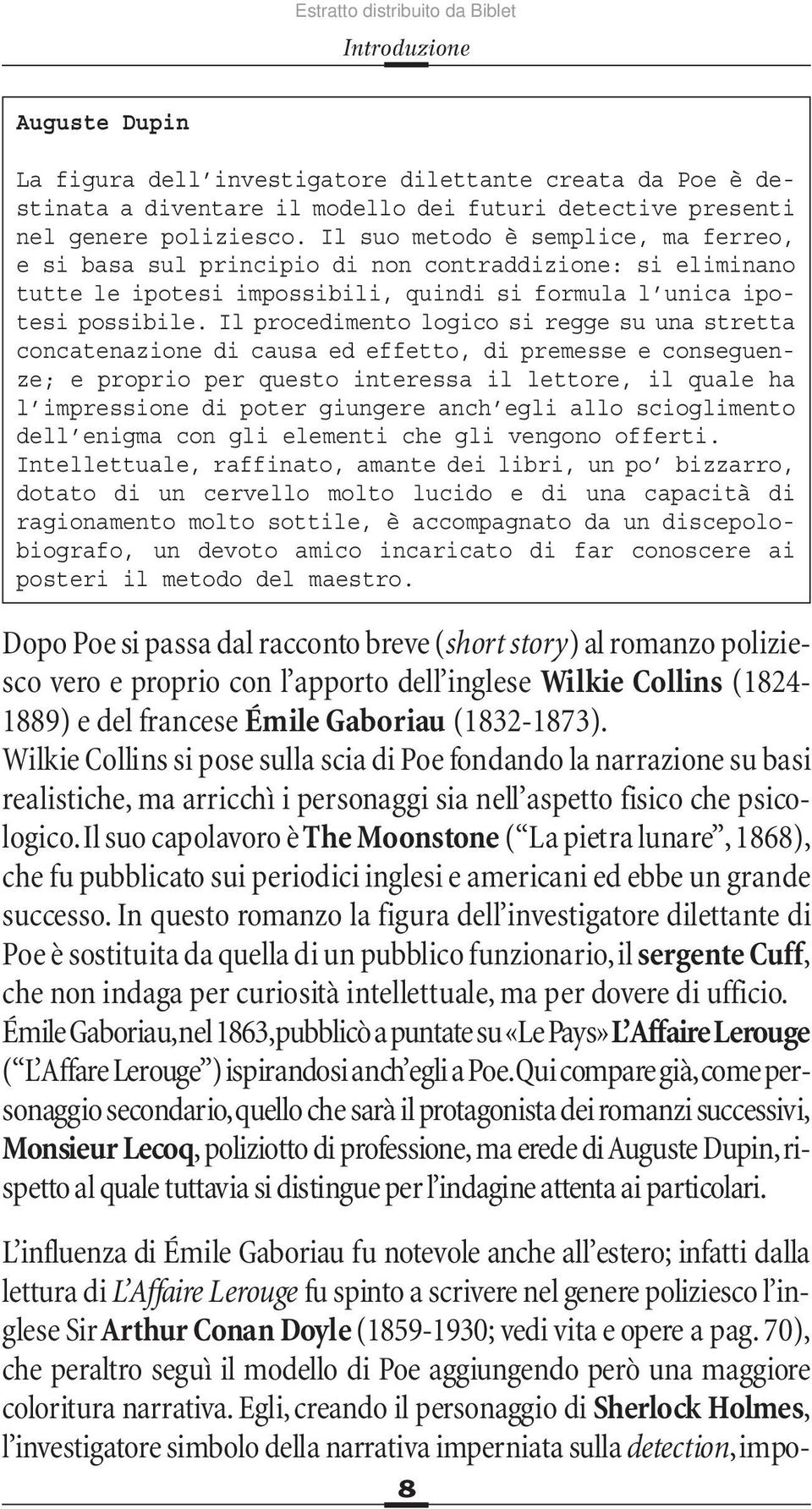 Il procedimento logico si regge su una stretta concatenazione di causa ed effetto, di premesse e conseguenze; e proprio per questo interessa il lettore, il quale ha l impressione di poter giungere