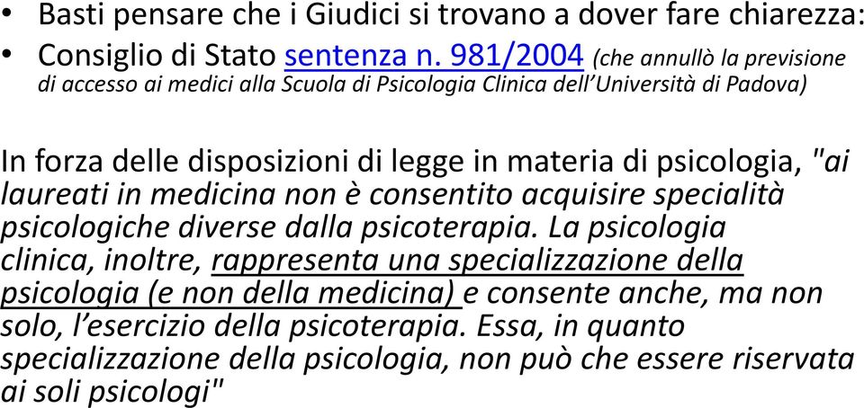 materia di psicologia, "ai laureati in medicina non è consentito acquisire specialità psicologiche diverse dalla psicoterapia.