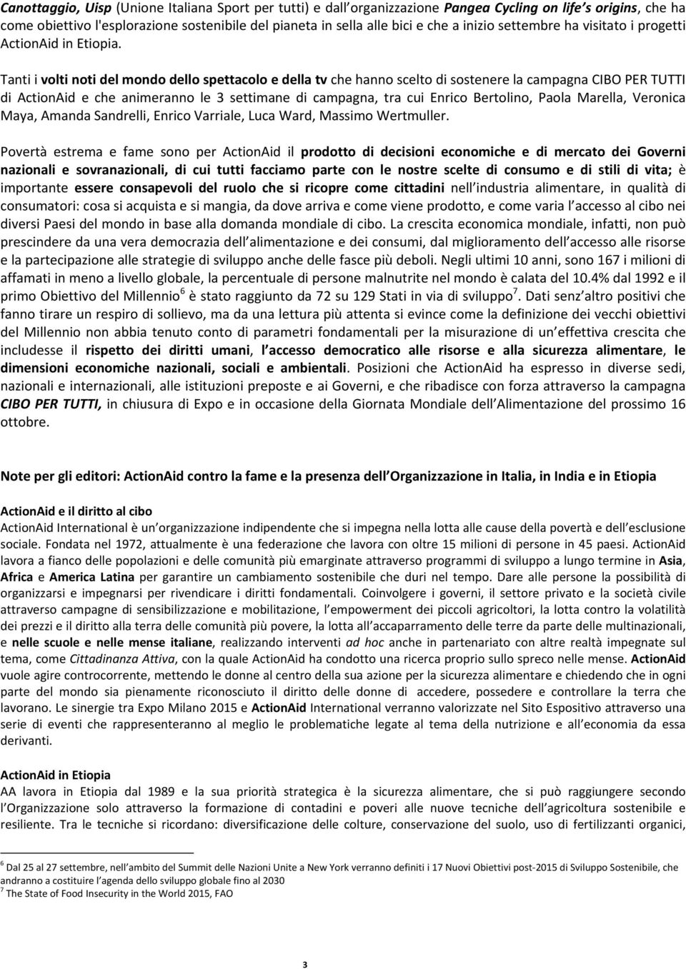 Tanti i volti noti del mondo dello spettacolo e della tv che hanno scelto di sostenere la campagna CIBO PER TUTTI di ActionAid e che animeranno le 3 settimane di campagna, tra cui Enrico Bertolino,