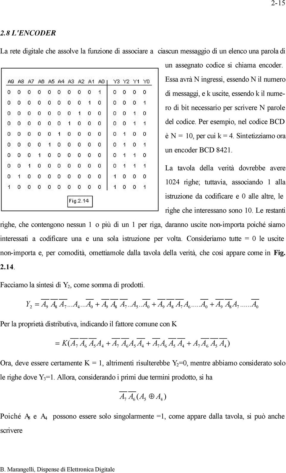 Sintetizziamo ora un encoder BCD 8421. La tavola della verità dovrebbe avere 1024 righe; tuttavia, associando 1 alla istruzione da codificare e 0 alle altre, le righe che interessano sono 10.