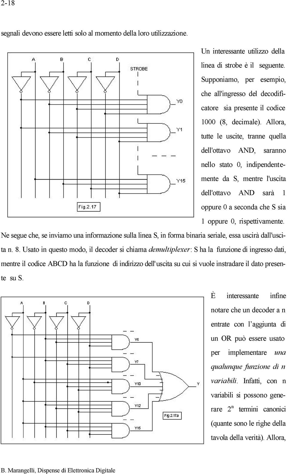 Allora, tutte le uscite, tranne quella dell'ottavo AND, saranno nello stato 0, indipendentemente da S, mentre l'uscita dell'ottavo AND sarà 1 oppure 0 a seconda che S sia 1 oppure 0, rispettivamente.