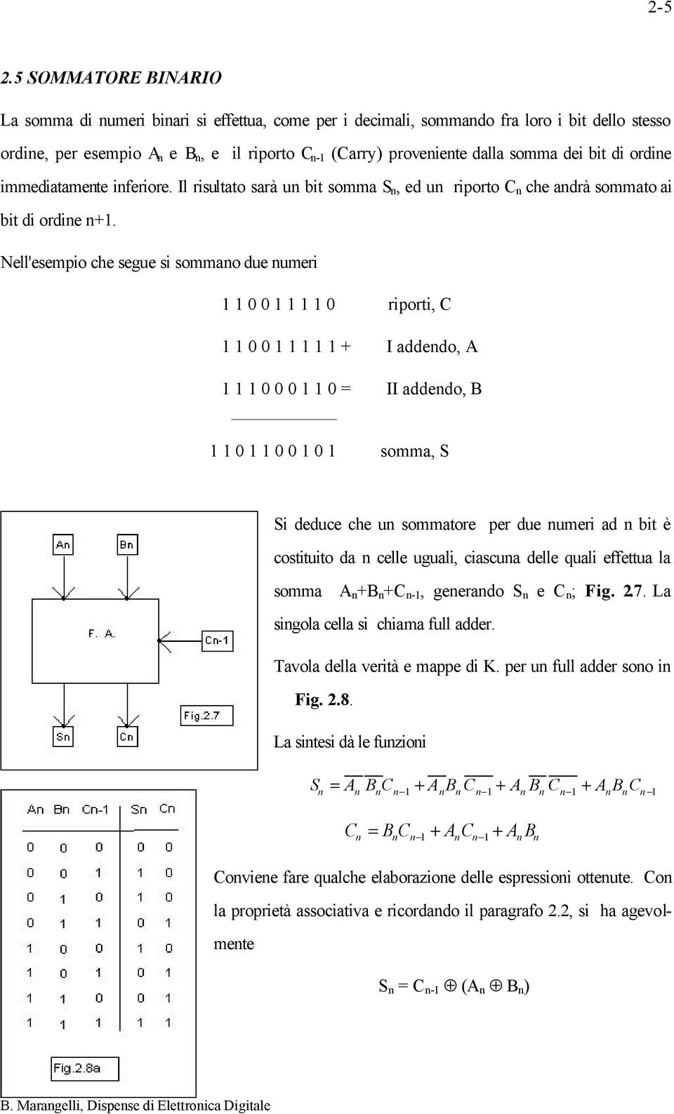 dei bit di ordine immediatamente inferiore. Il risultato sarà un bit somma S n, ed un riporto C n che andrà sommato ai bit di ordine n+1.