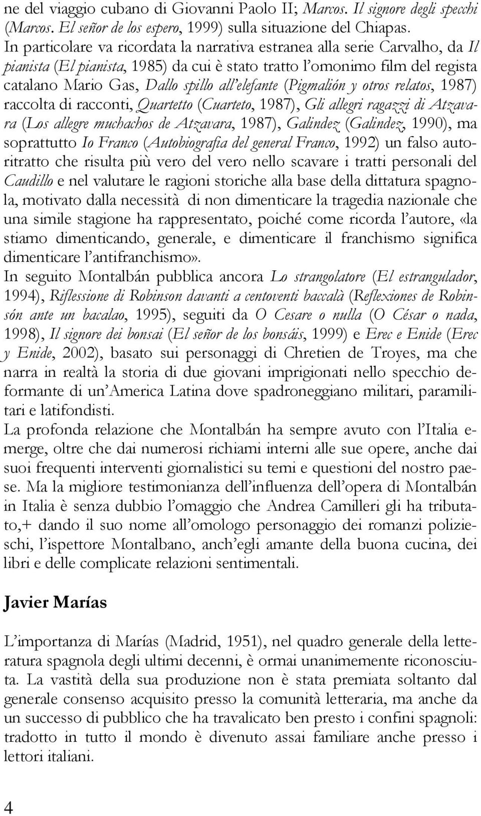 elefante (Pigmalión y otros relatos, 1987) raccolta di racconti, Quartetto (Cuarteto, 1987), Gli allegri ragazzi di Atzavara (Los allegre muchachos de Atzavara, 1987), Galindez (Galindez, 1990), ma