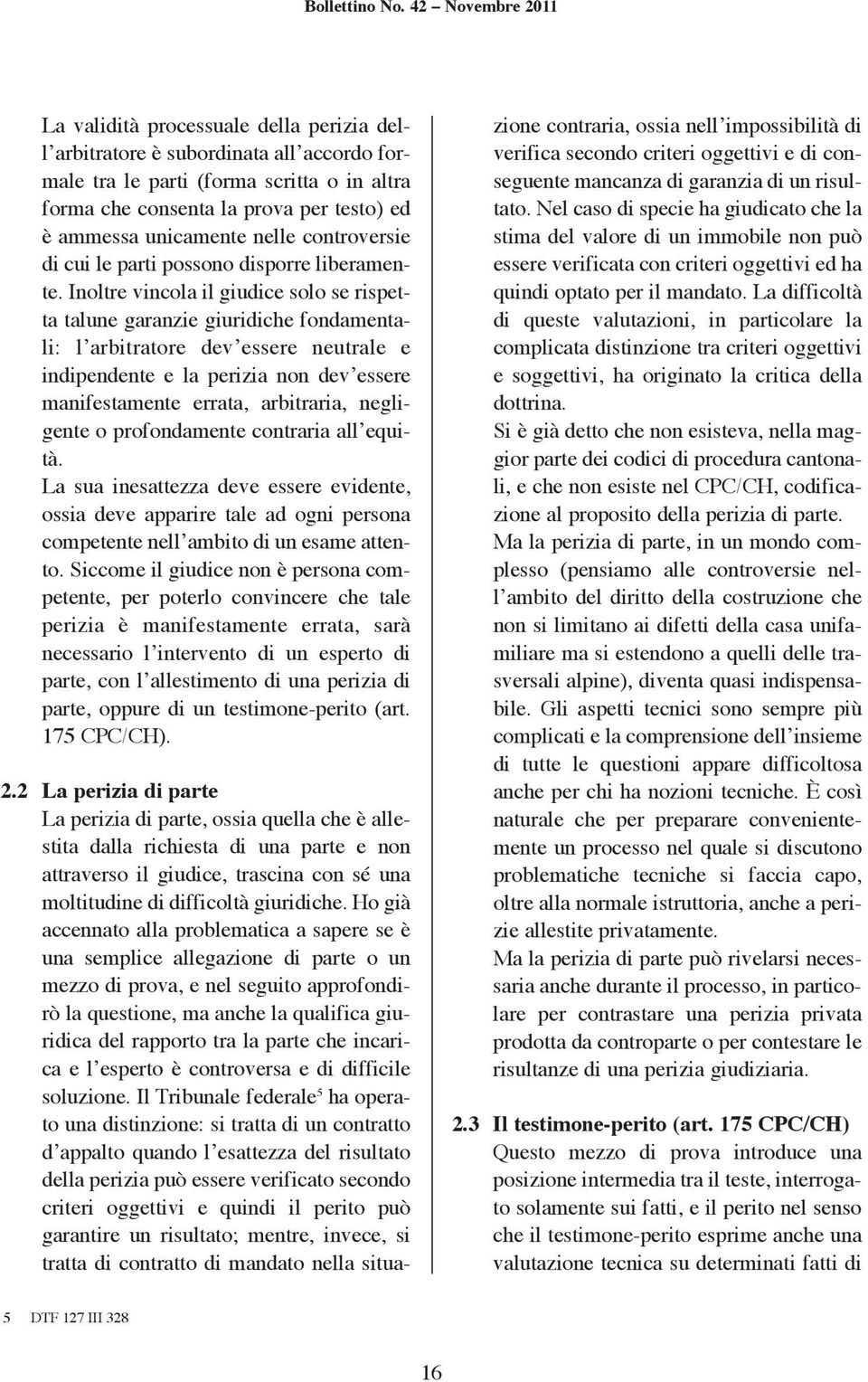 Inoltre vincola il giudice solo se rispetta talune garanzie giuridiche fondamentali: l arbitratore dev essere neutrale e indipendente e la perizia non dev essere manifestamente errata, arbitraria,