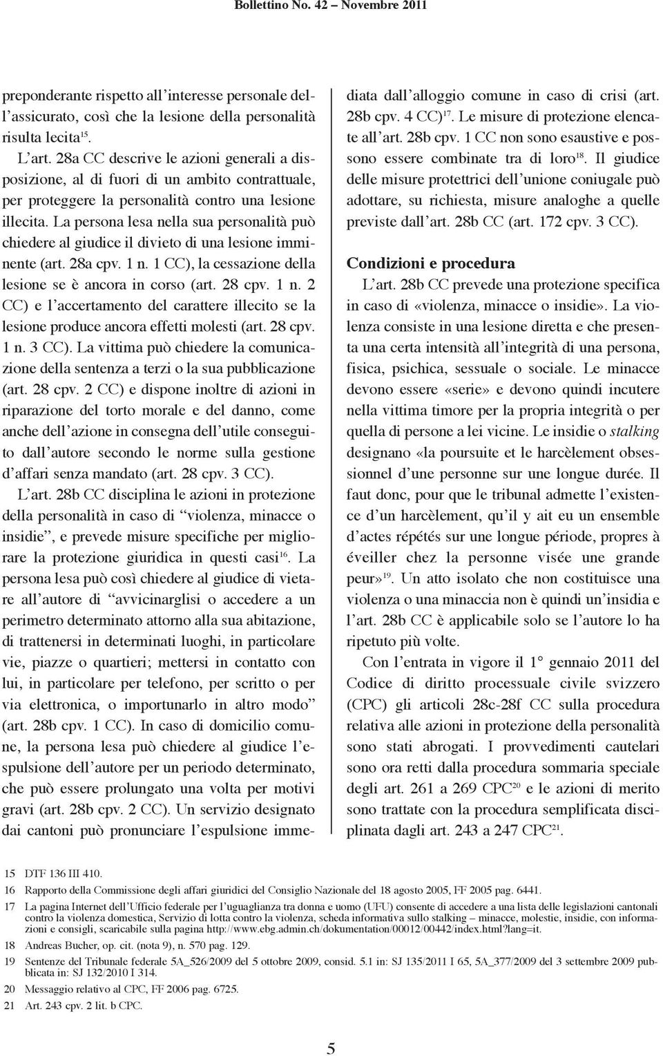 La persona lesa nella sua personalità può chiedere al giudice il divieto di una lesione imminente (art. 28a cpv. 1 n.