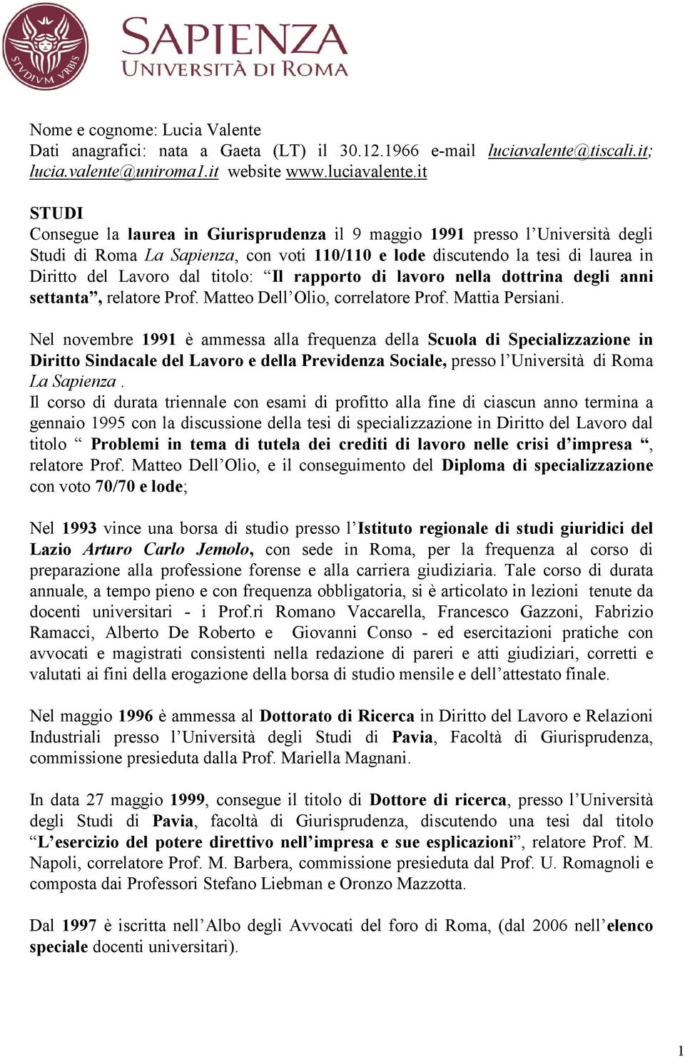 it STUDI Consegue la laurea in Giurisprudenza il 9 maggio 1991 presso l Università degli Studi di Roma La Sapienza, con voti 110/110 e lode discutendo la tesi di laurea in Diritto del Lavoro dal