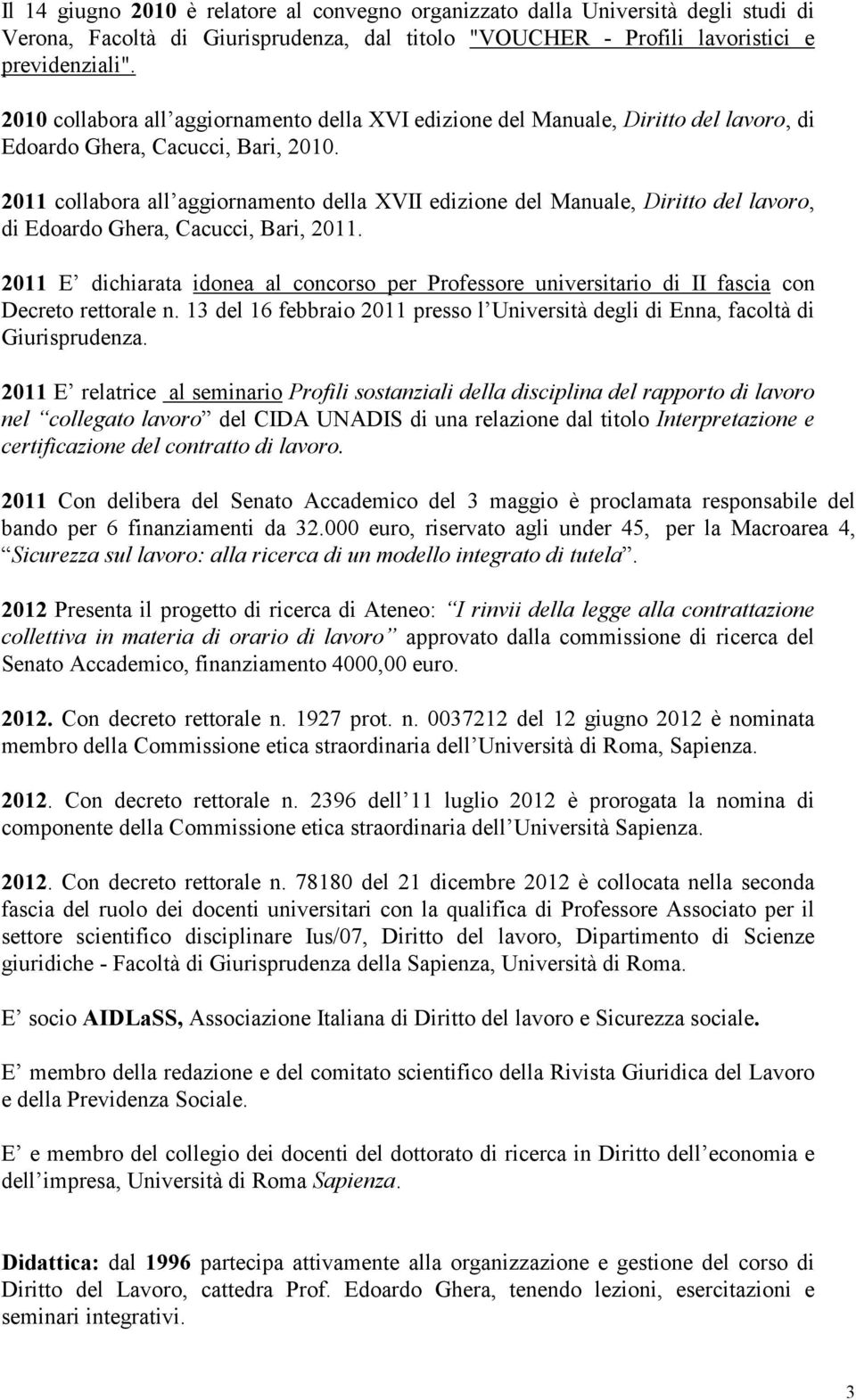 2011 collabora all aggiornamento della XVII edizione del Manuale, Diritto del lavoro, di Edoardo Ghera, Cacucci, Bari, 2011.