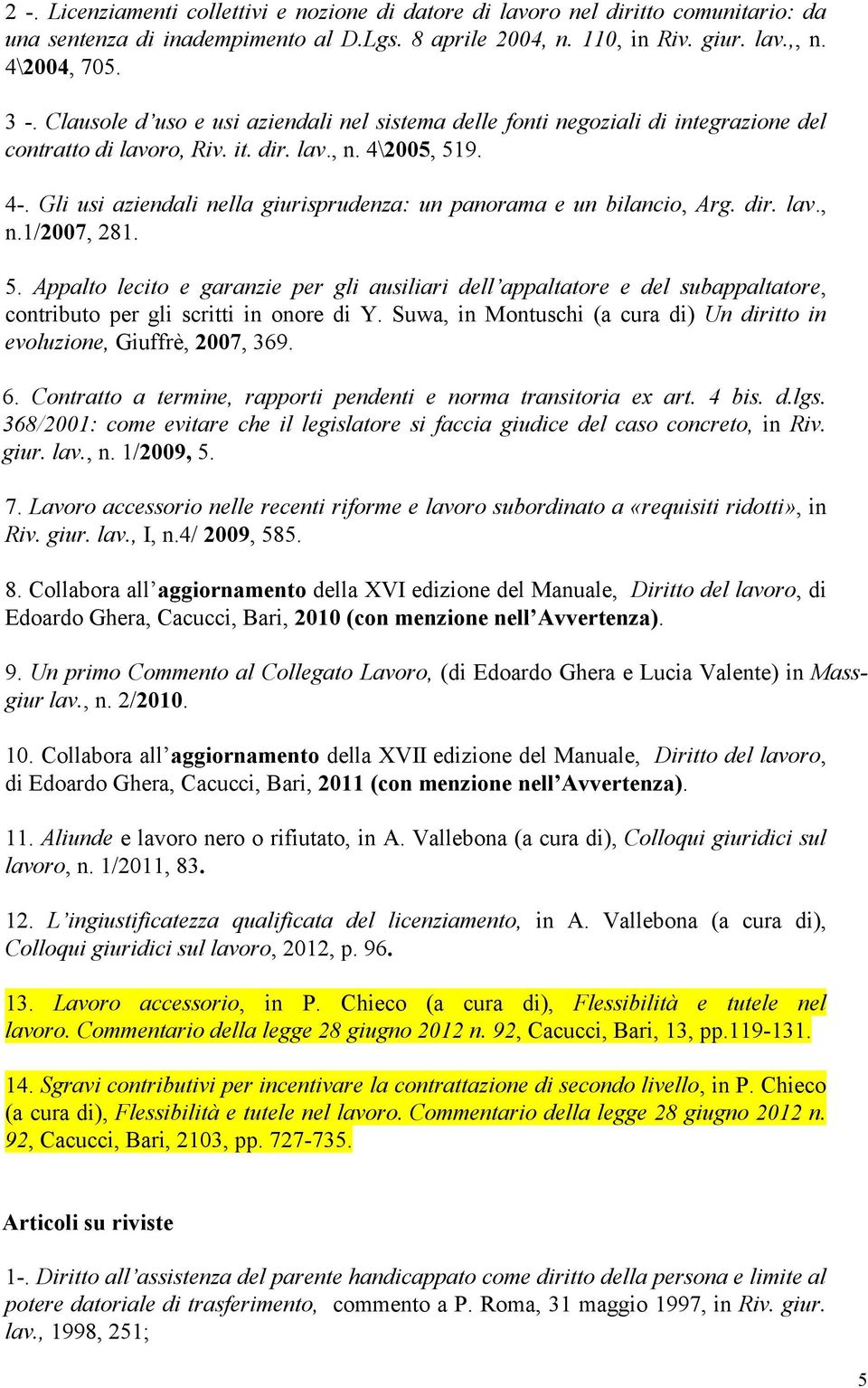 Gli usi aziendali nella giurisprudenza: un panorama e un bilancio, Arg. dir. lav., n.1/2007, 281. 5.