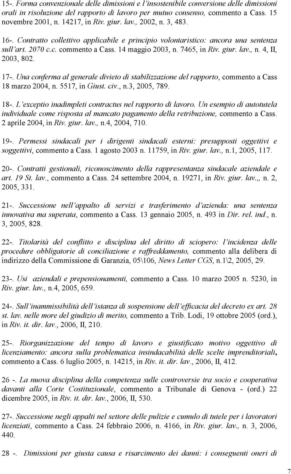 giur. lav., n. 4, II, 2003, 802. 17-. Una conferma al generale divieto di stabilizzazione del rapporto, commento a Cass 18 marzo 2004, n. 5517, in Giust. civ., n.3, 2005, 789. 18-.