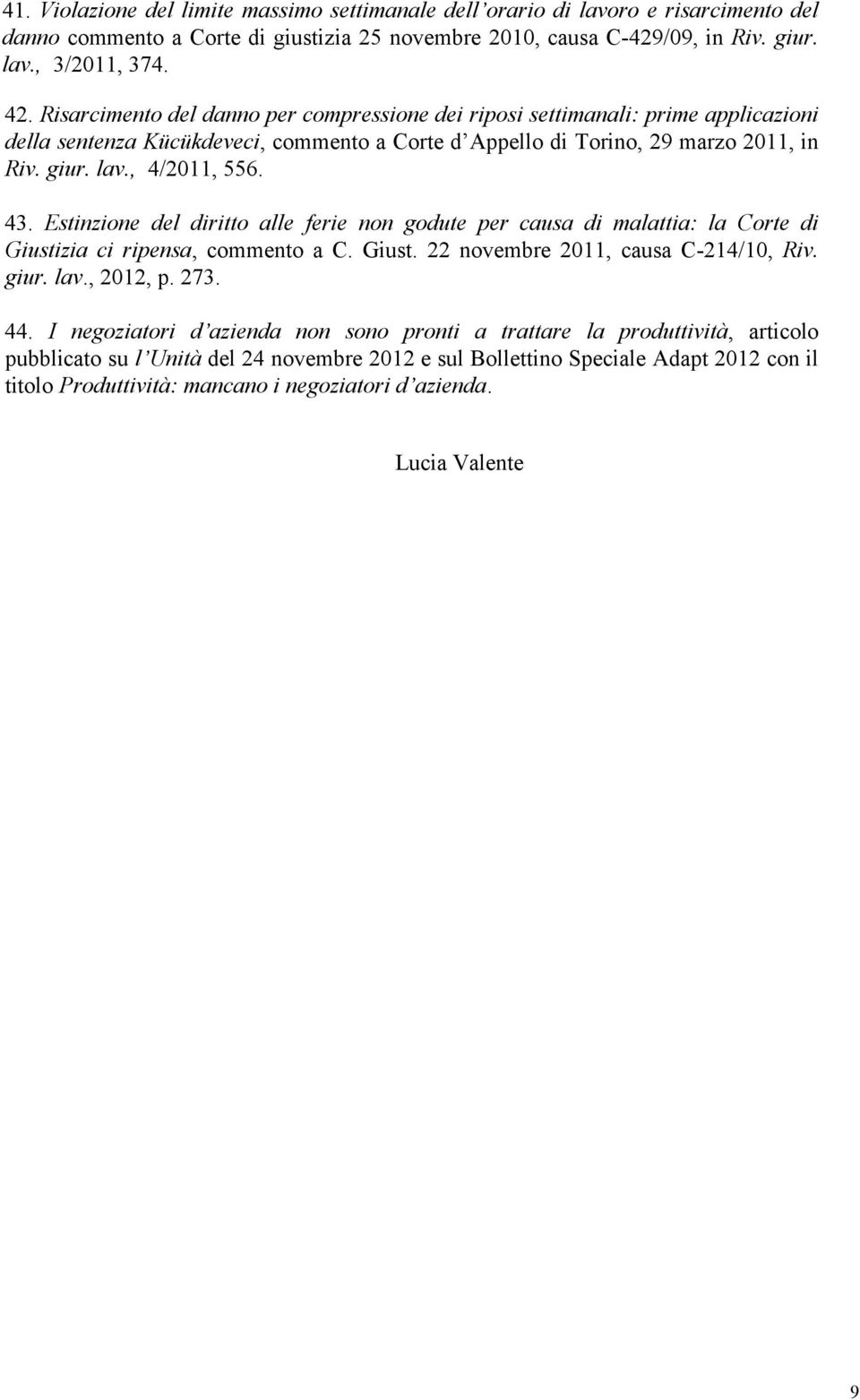 Estinzione del diritto alle ferie non godute per causa di malattia: la Corte di Giustizia ci ripensa, commento a C. Giust. 22 novembre 2011, causa C-214/10, Riv. giur. lav., 2012, p. 273. 44.