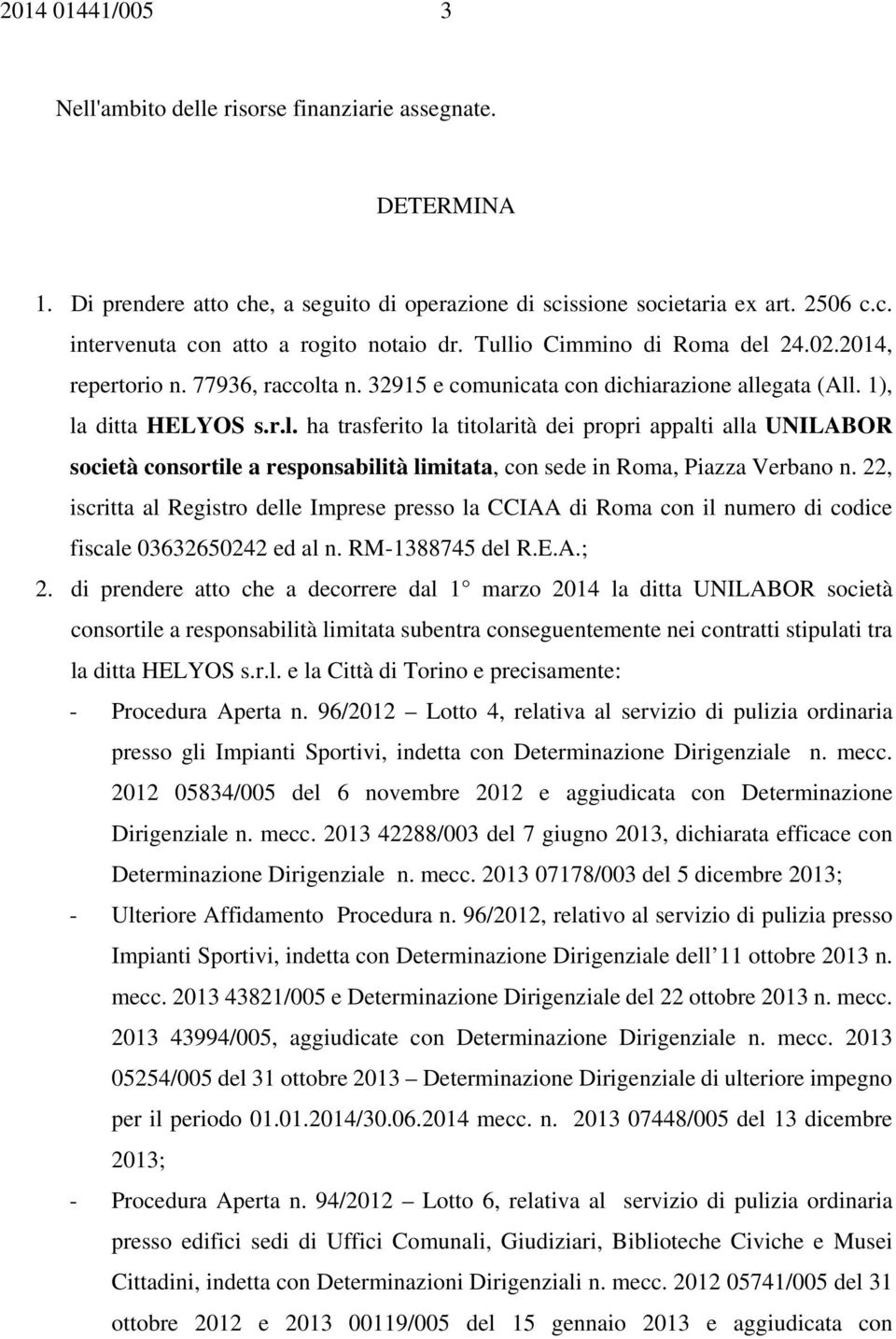 22, iscritta al Registro delle Imprese presso la CCIAA di Roma con il numero di codice fiscale 03632650242 ed al n. RM-1388745 del R.E.A.; 2.