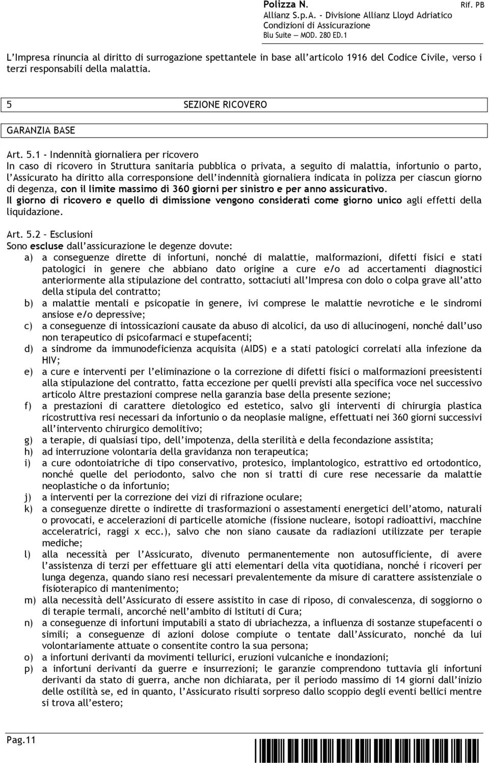 1 - Indennità giornaliera per ricovero In caso di ricovero in Struttura sanitaria pubblica o privata, a seguito di malattia, infortunio o parto, l Assicurato ha diritto alla corresponsione dell