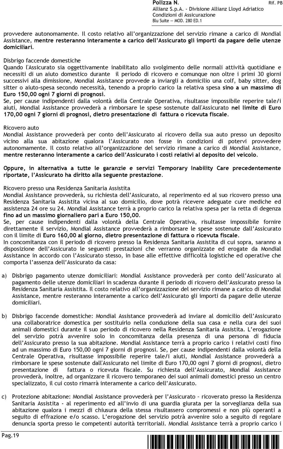 Disbrigo faccende domestiche Quando l'assicurato sia oggettivamente inabilitato allo svolgimento delle normali attività quotidiane e necessiti di un aiuto domestico durante il periodo di ricovero e