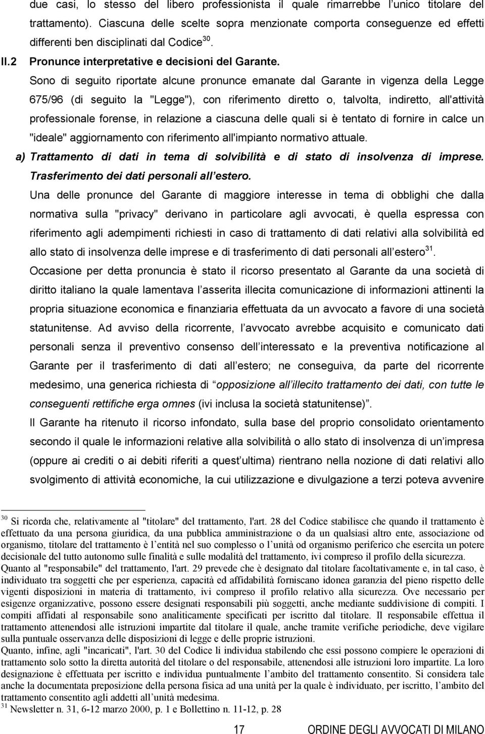 Sono di seguito riportate alcune pronunce emanate dal Garante in vigenza della Legge 675/96 (di seguito la "Legge"), con riferimento diretto o, talvolta, indiretto, all'attività professionale