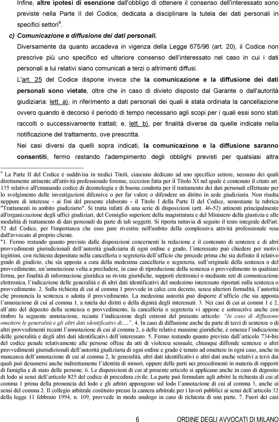 20), il Codice non prescrive più uno specifico ed ulteriore consenso dell interessato nel caso in cui i dati personali a lui relativi siano comunicati a terzi o altrimenti diffusi. L'art.