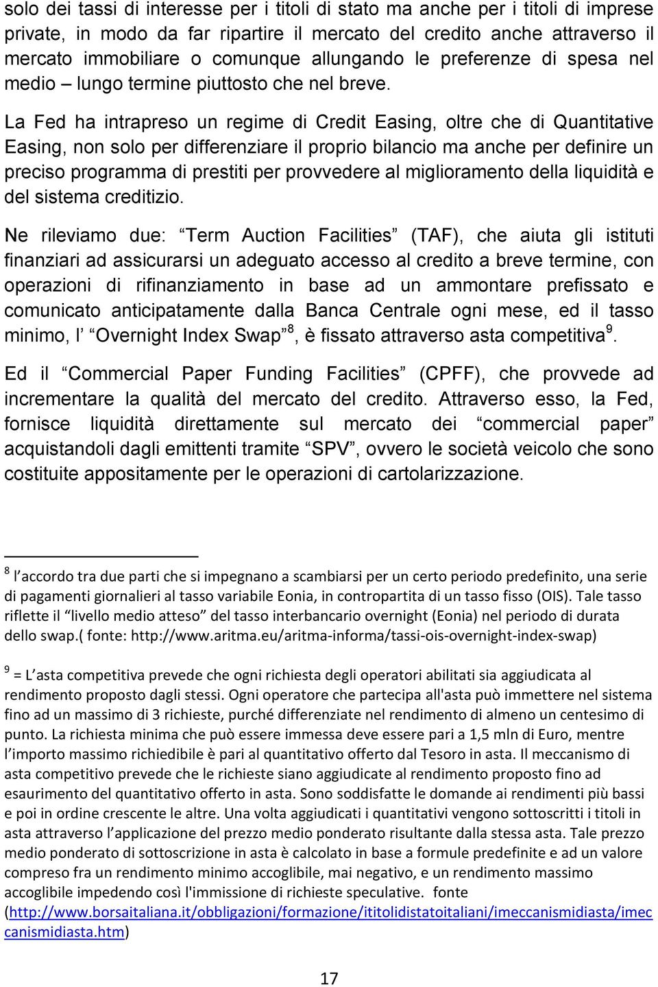 La Fed ha intrapreso un regime di Credit Easing, oltre che di Quantitative Easing, non solo per differenziare il proprio bilancio ma anche per definire un preciso programma di prestiti per provvedere