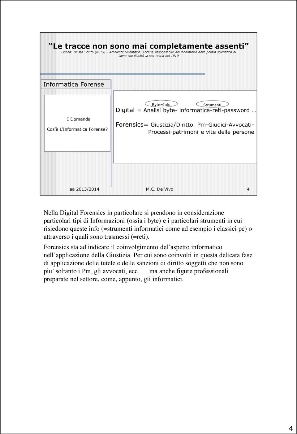 Forensics sta ad indicare il coinvolgimento del aspetto informatico nell applicazione della Giustizia.