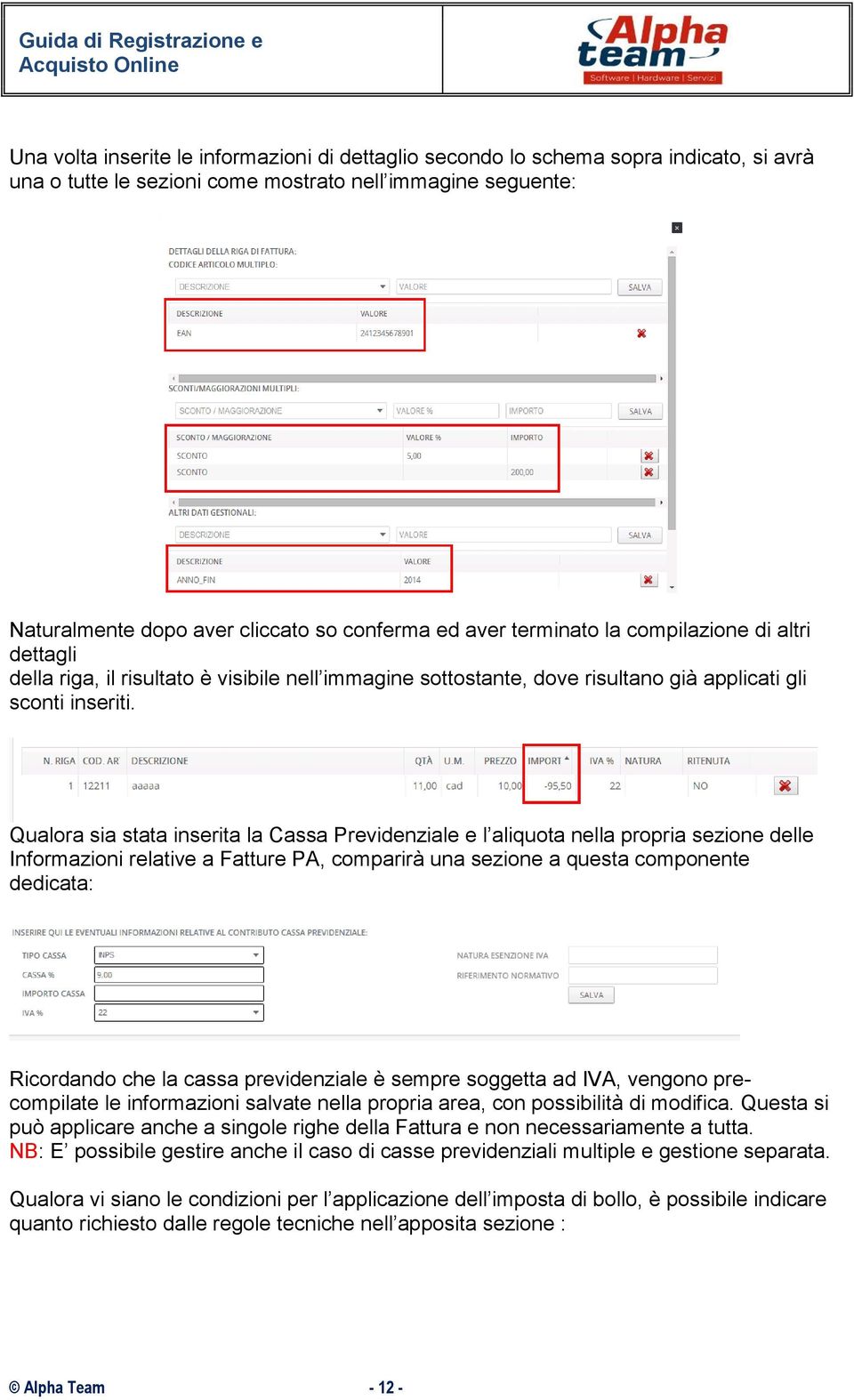 Qualora sia stata inserita la Cassa Previdenziale e l aliquota nella propria sezione delle Informazioni relative a Fatture PA, comparirà una sezione a questa componente dedicata: Ricordando che la