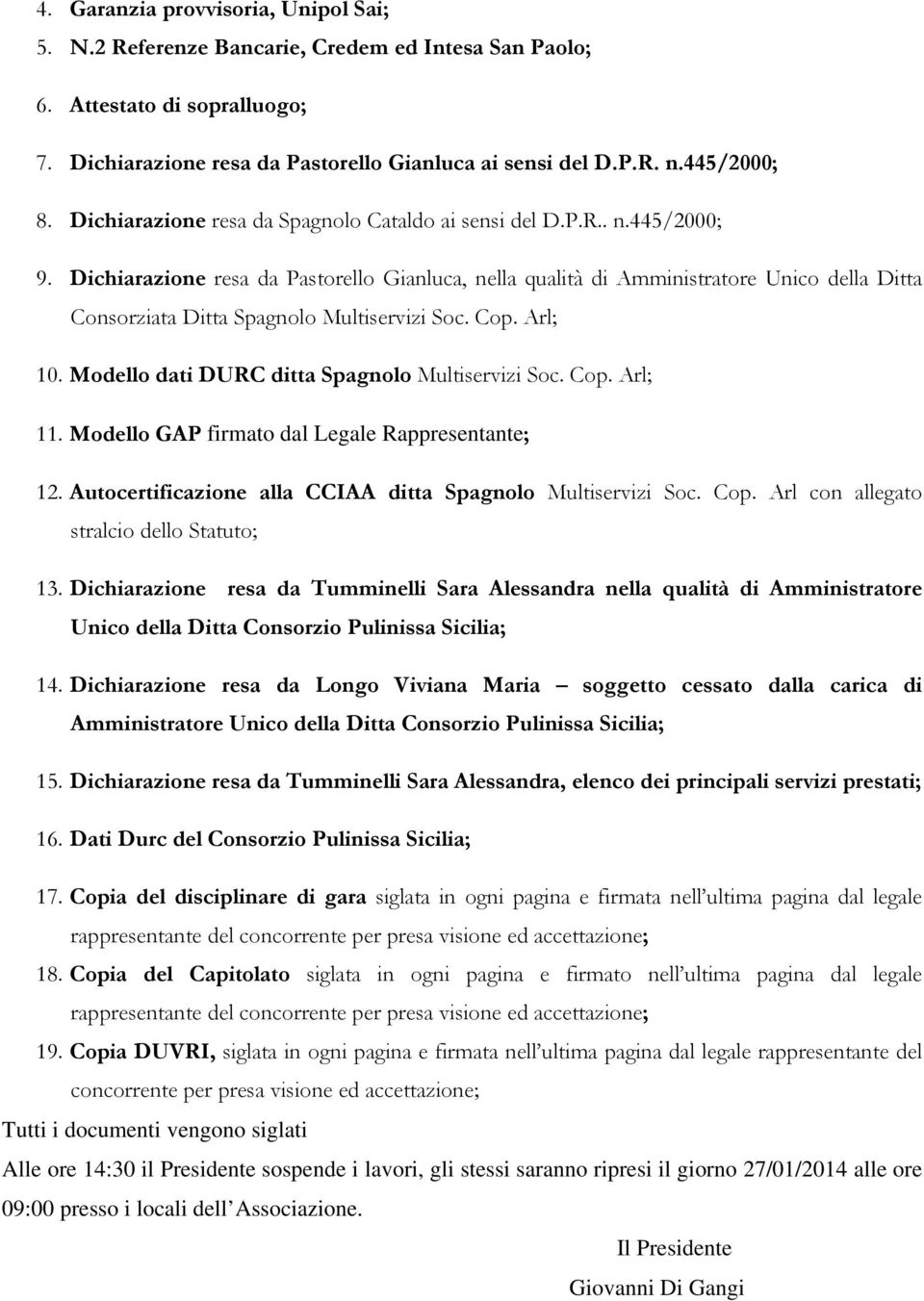 Dichiarazione resa da Pastorello Gianluca, nella qualità di Amministratore Unico della Ditta Consorziata Ditta Spagnolo Multiservizi Soc. Cop. Arl; 10.