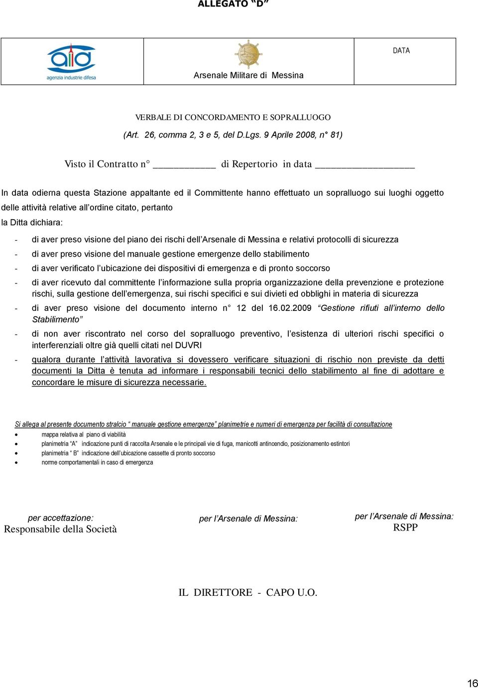 all ordine citato, pertanto la Ditta dichiara: - di aver preso visione del piano dei rischi dell Arsenale di Messina e relativi protocolli di sicurezza - di aver preso visione del manuale gestione