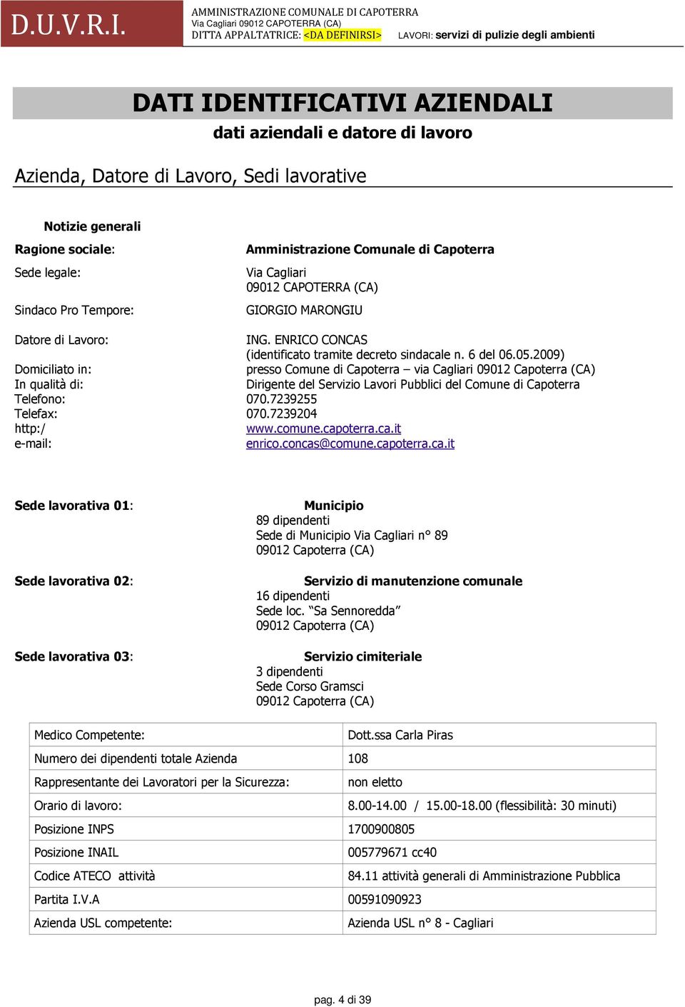 2009) Domiciliato in: presso Comune di Capoterra via Cagliari 09012 Capoterra (CA) In qualità di: Dirigente del Servizio Lavori Pubblici del Comune di Capoterra Telefono: 070.7239255 Telefax: 070.