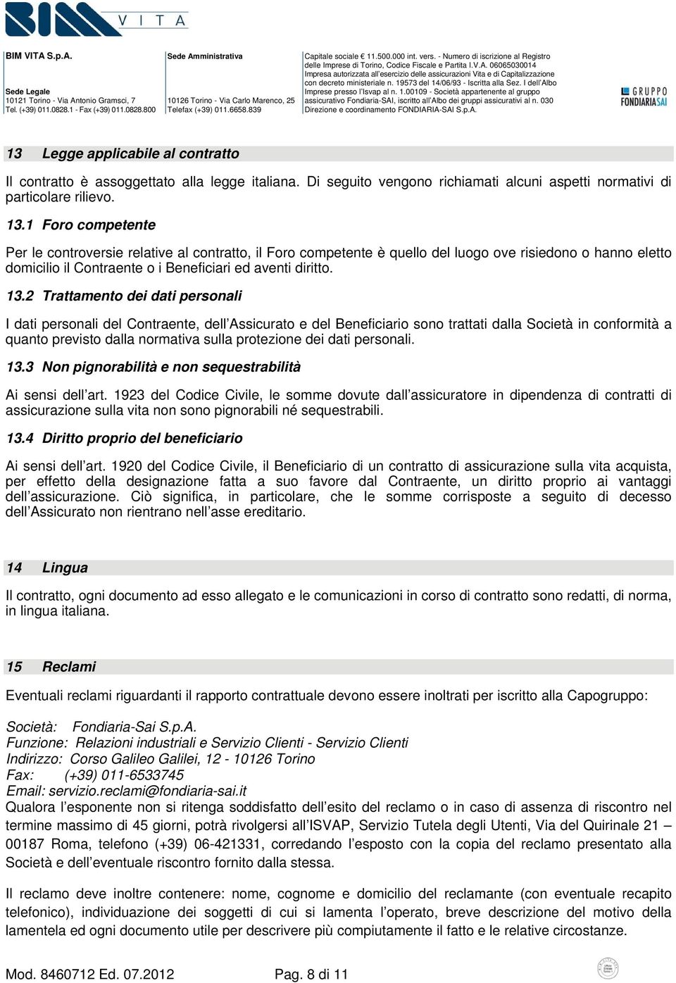 2 Trattamento dei dati personali I dati personali del Contraente, dell Assicurato e del Beneficiario sono trattati dalla Società in conformità a quanto previsto dalla normativa sulla protezione dei